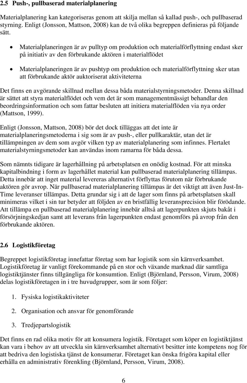 Materialplaneringen är av pulltyp om produktion och materialförflyttning endast sker på initiativ av den förbrukande aktören i materialflödet Materialplaneringen är av pushtyp om produktion och