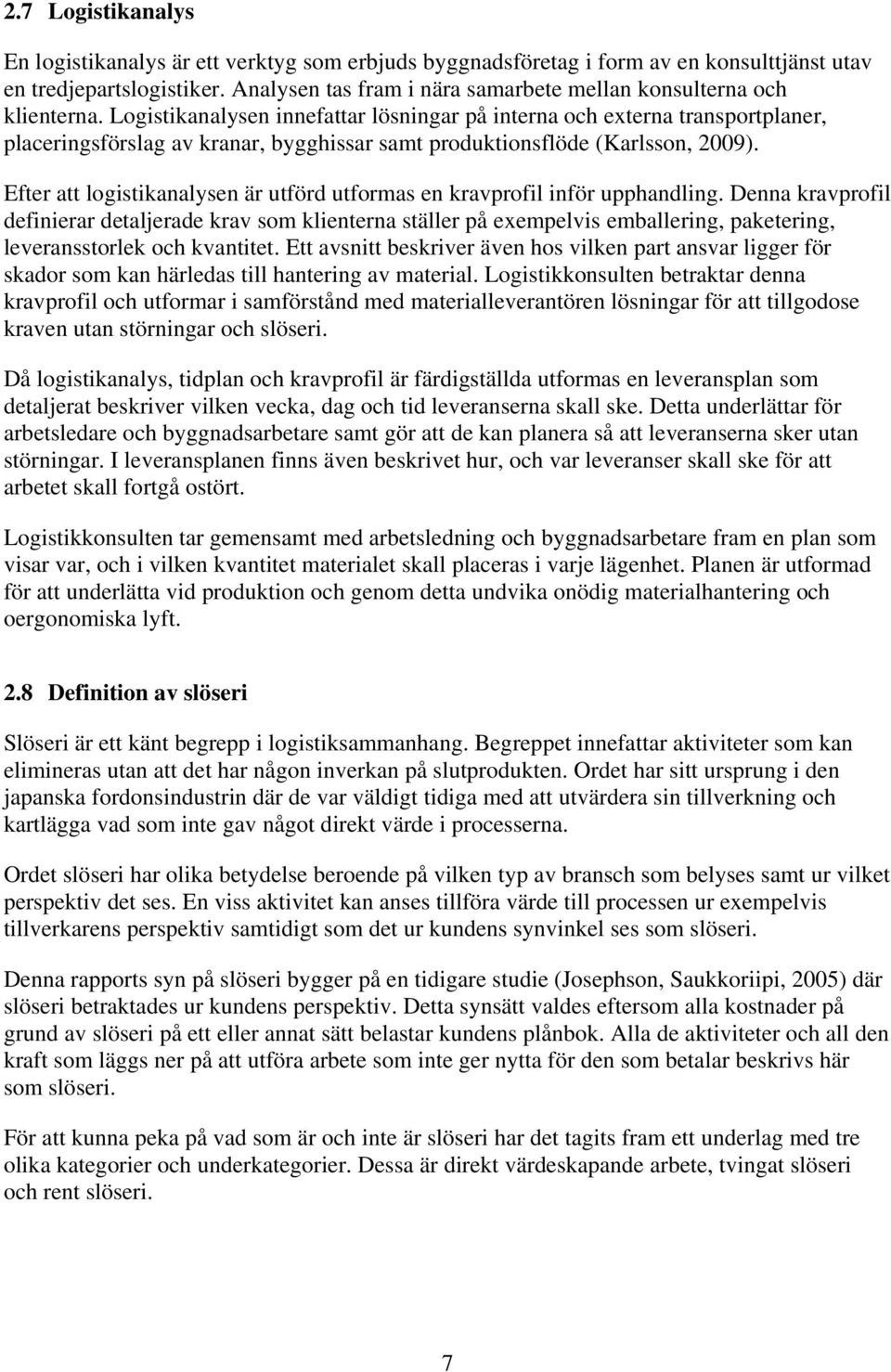 Logistikanalysen innefattar lösningar på interna och externa transportplaner, placeringsförslag av kranar, bygghissar samt produktionsflöde (Karlsson, 2009).