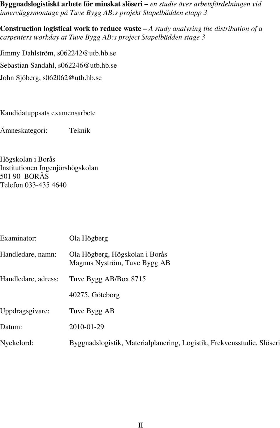 hb.se Kandidatuppsats examensarbete Ämneskategori: Teknik Högskolan i Borås Institutionen Ingenjörshögskolan 501 90 BORÅS Telefon 033-435 4640 Examinator: Handledare, namn: Ola Högberg Ola Högberg,