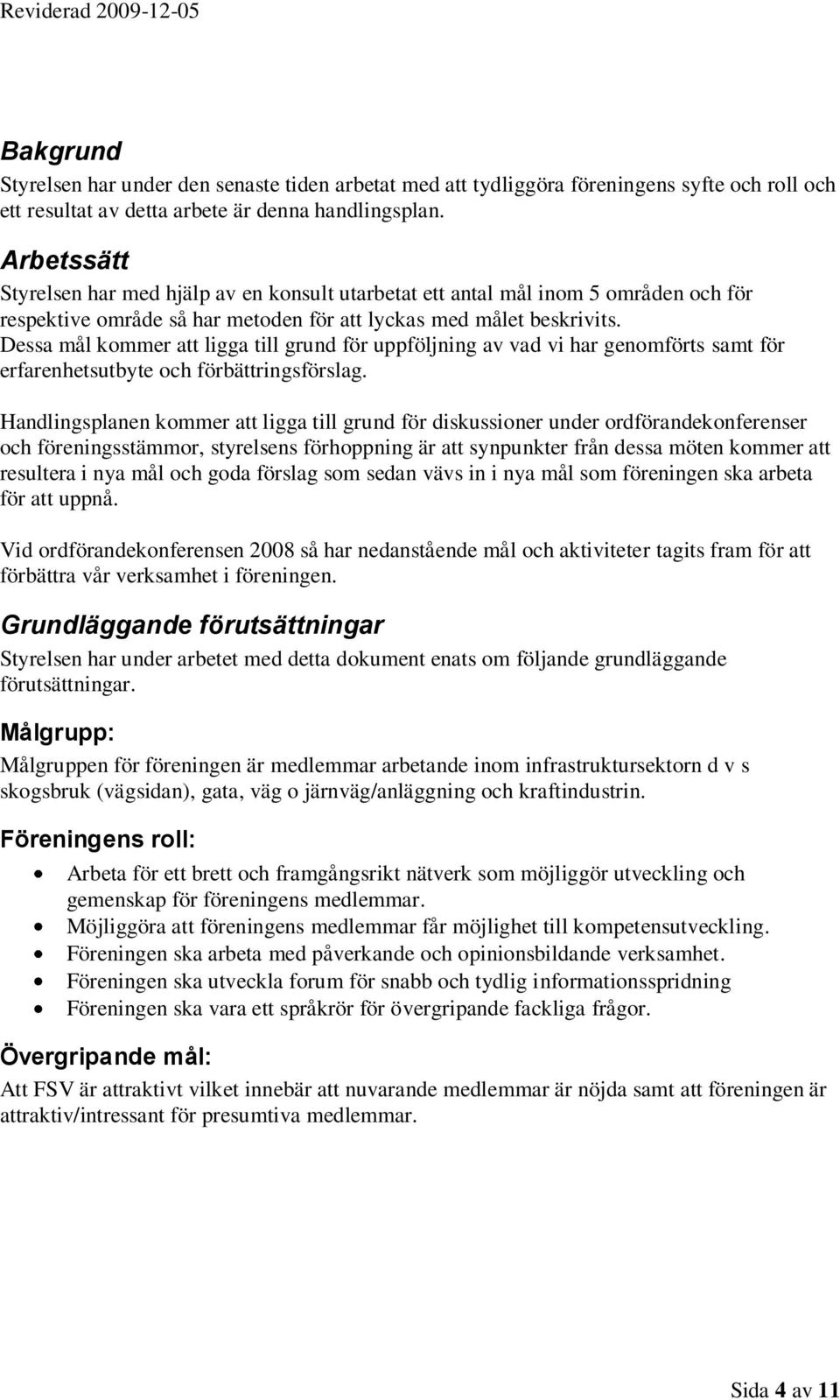 Dessa mål kommer att ligga till grund för uppföljning av vad vi har genomförts samt för erfarenhetsutbyte och förbättringsförslag.