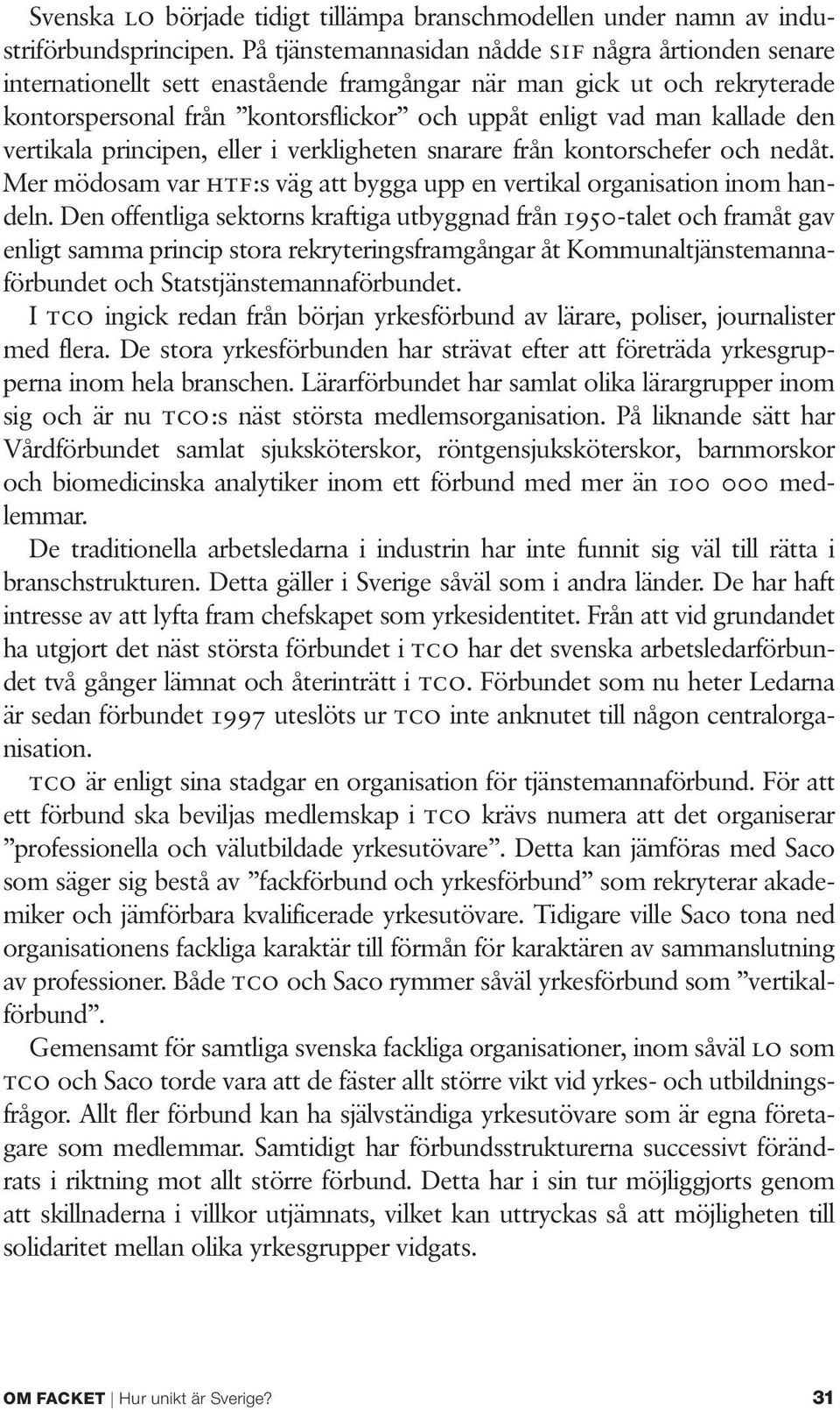 den vertikala principen, eller i verkligheten snarare från kontorschefer och nedåt. Mer mödosam var htf:s väg att bygga upp en vertikal organisation inom handeln.