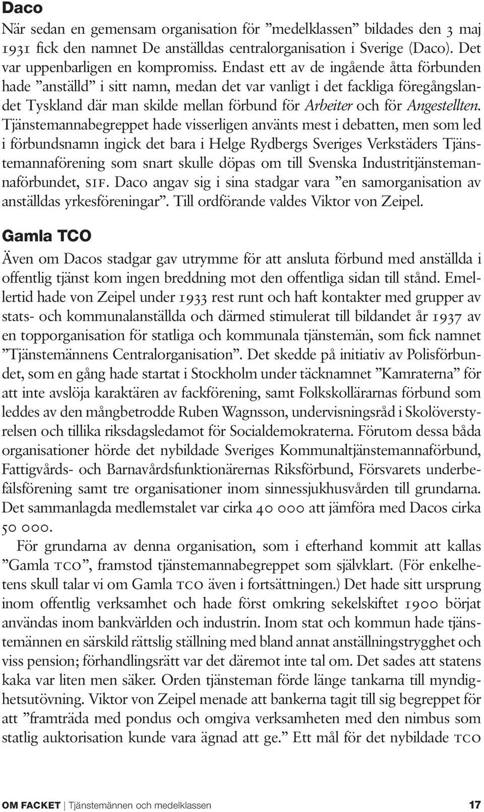 Tjänstemannabegreppet hade visserligen använts mest i debatten, men som led i förbundsnamn ingick det bara i Helge Rydbergs Sveriges Verkstäders Tjänstemannaförening som snart skulle döpas om till