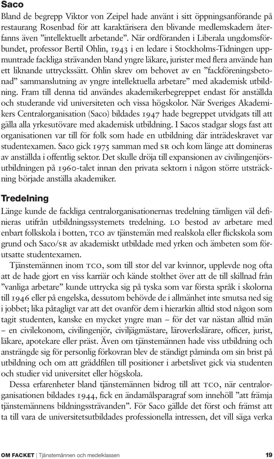 liknande uttryckssätt. Ohlin skrev om behovet av en fackföreningsbetonad sammanslutning av yngre intellektuella arbetare med akademisk utbildning.