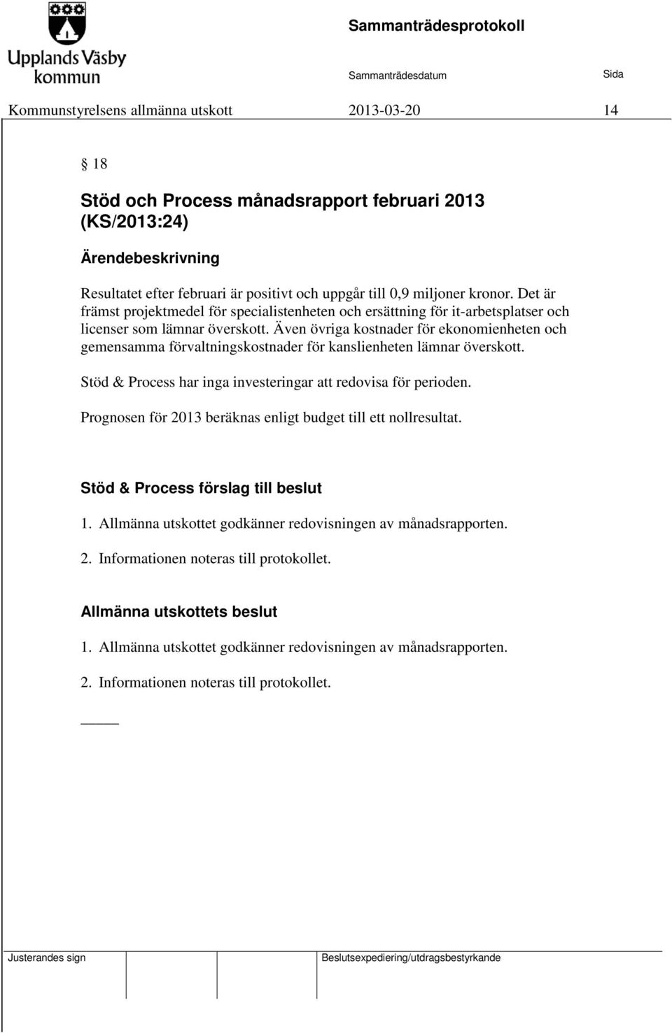 Även övriga kostnader för ekonomienheten och gemensamma förvaltningskostnader för kanslienheten lämnar överskott. Stöd & Process har inga investeringar att redovisa för perioden.