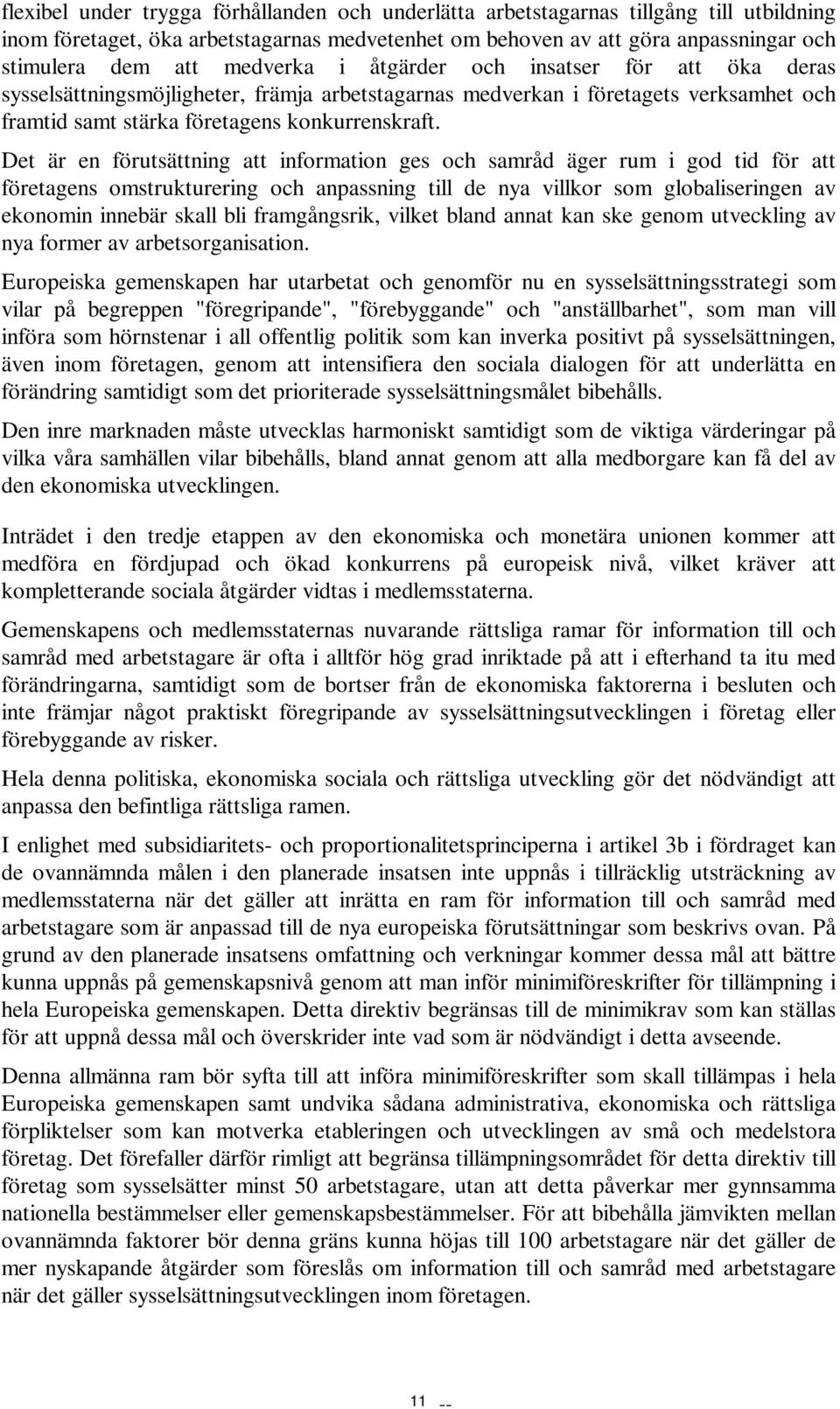 Det är en förutsättning att information ges och samråd äger rum i god tid för att företagens omstrukturering och anpassning till de nya villkor som globaliseringen av ekonomin innebär skall bli