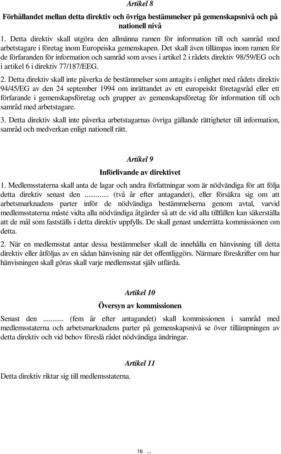 Det skall även tillämpas inom ramen för de förfaranden för information och samråd som avses i artikel 2 