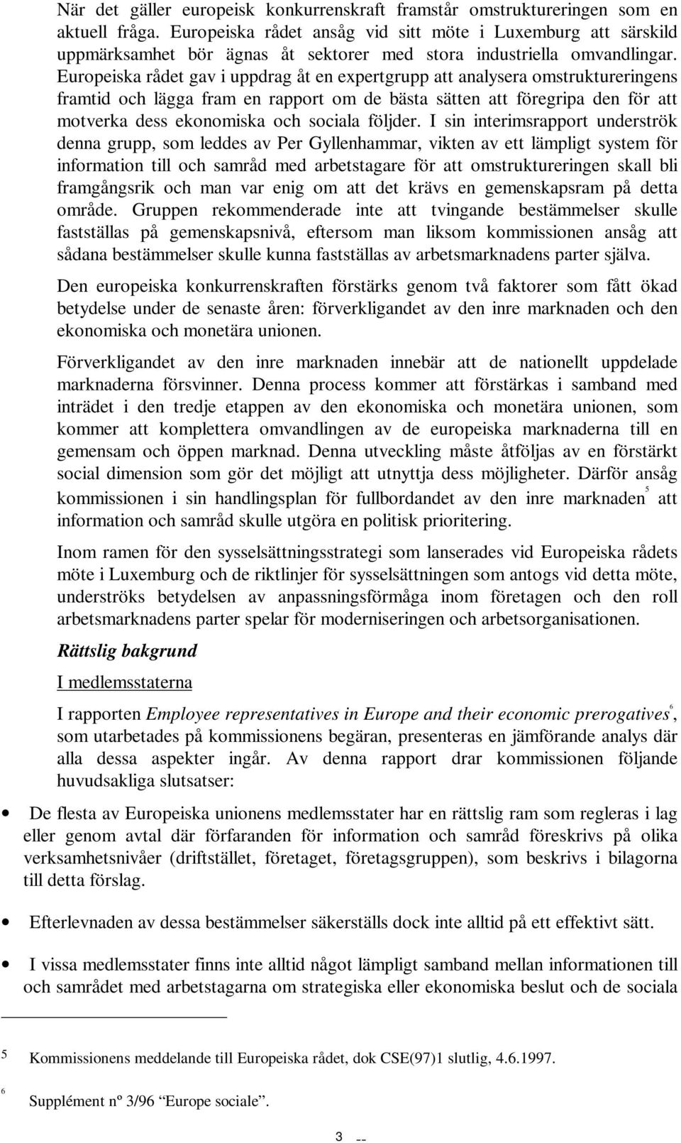 Europeiska rådet gav i uppdrag åt en expertgrupp att analysera omstruktureringens framtid och lägga fram en rapport om de bästa sätten att föregripa den för att motverka dess ekonomiska och sociala