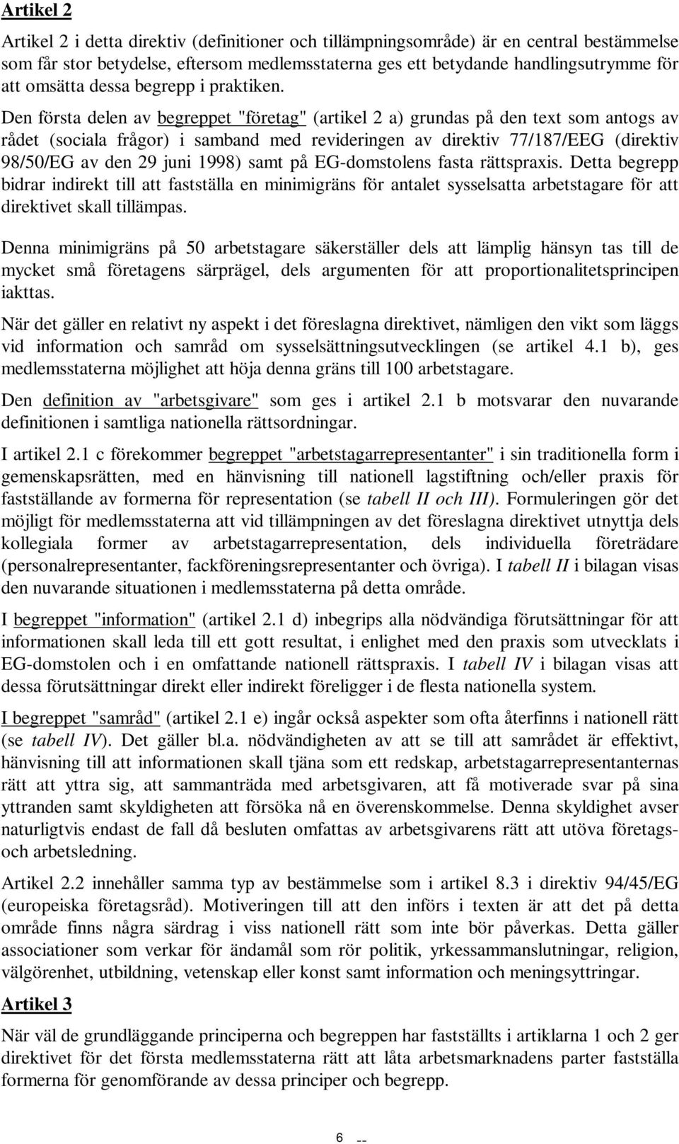 Den första delen av begreppet "företag" (artikel 2 a) grundas på den text som antogs av rådet (sociala frågor) i samband med revideringen av direktiv 77/187/EEG (direktiv 98/50/EG av den 29 juni