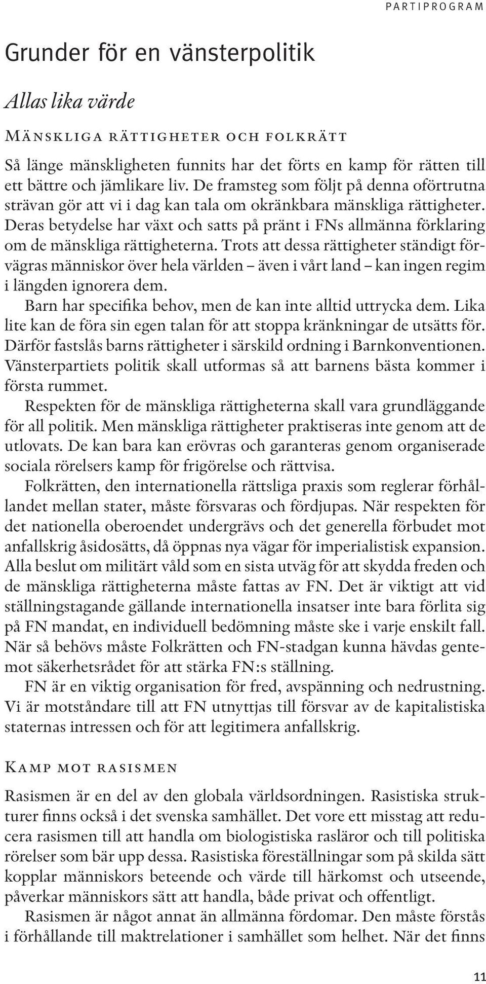 Deras betydelse har växt och satts på pränt i FNs allmänna förklaring om de mänskliga rättigheterna.