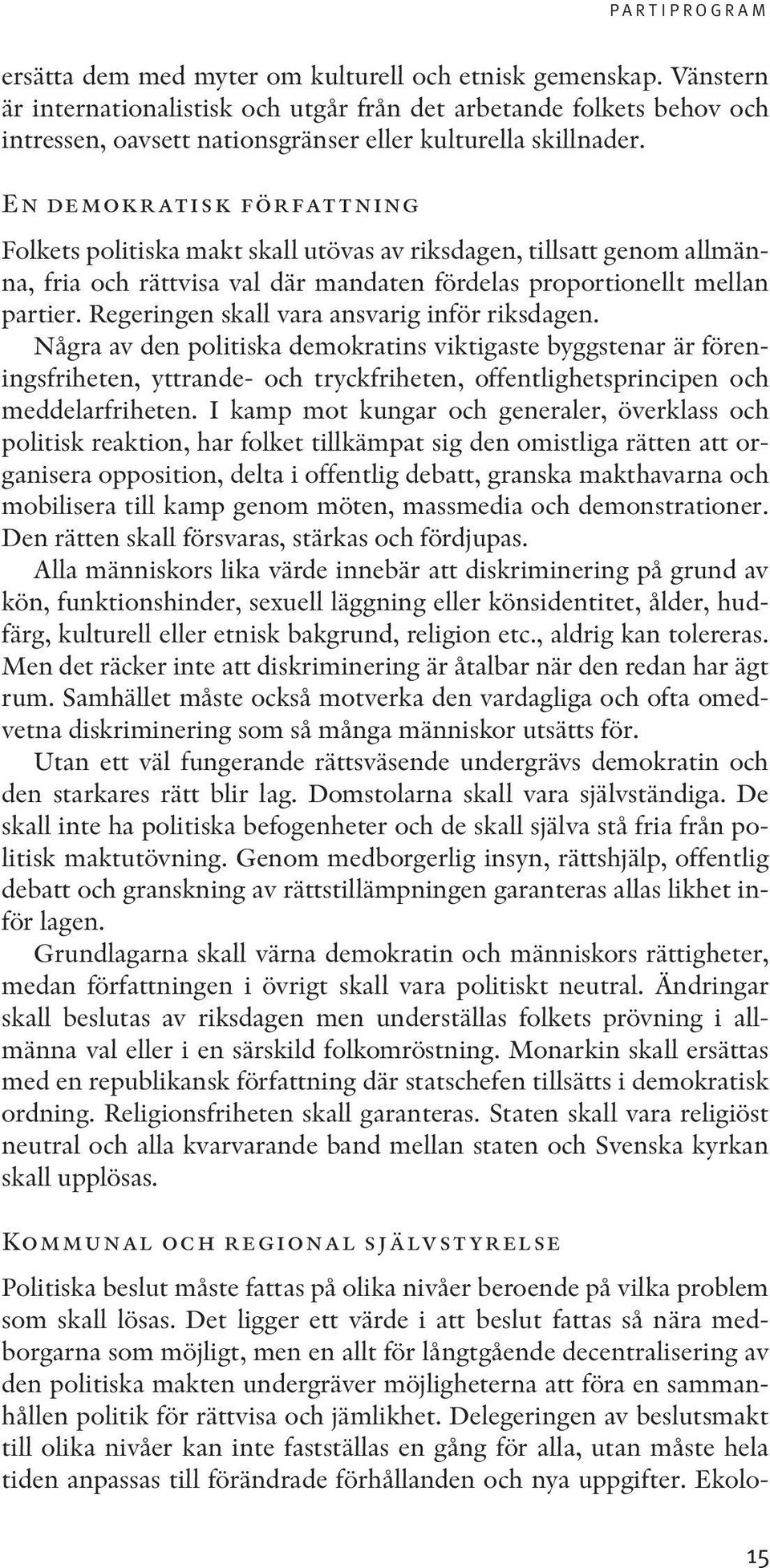 Regeringen skall vara ansvarig inför riksdagen. Några av den politiska demokratins viktigaste byggstenar är föreningsfriheten, yttrande- och tryckfriheten, offentlighetsprincipen och meddelarfriheten.