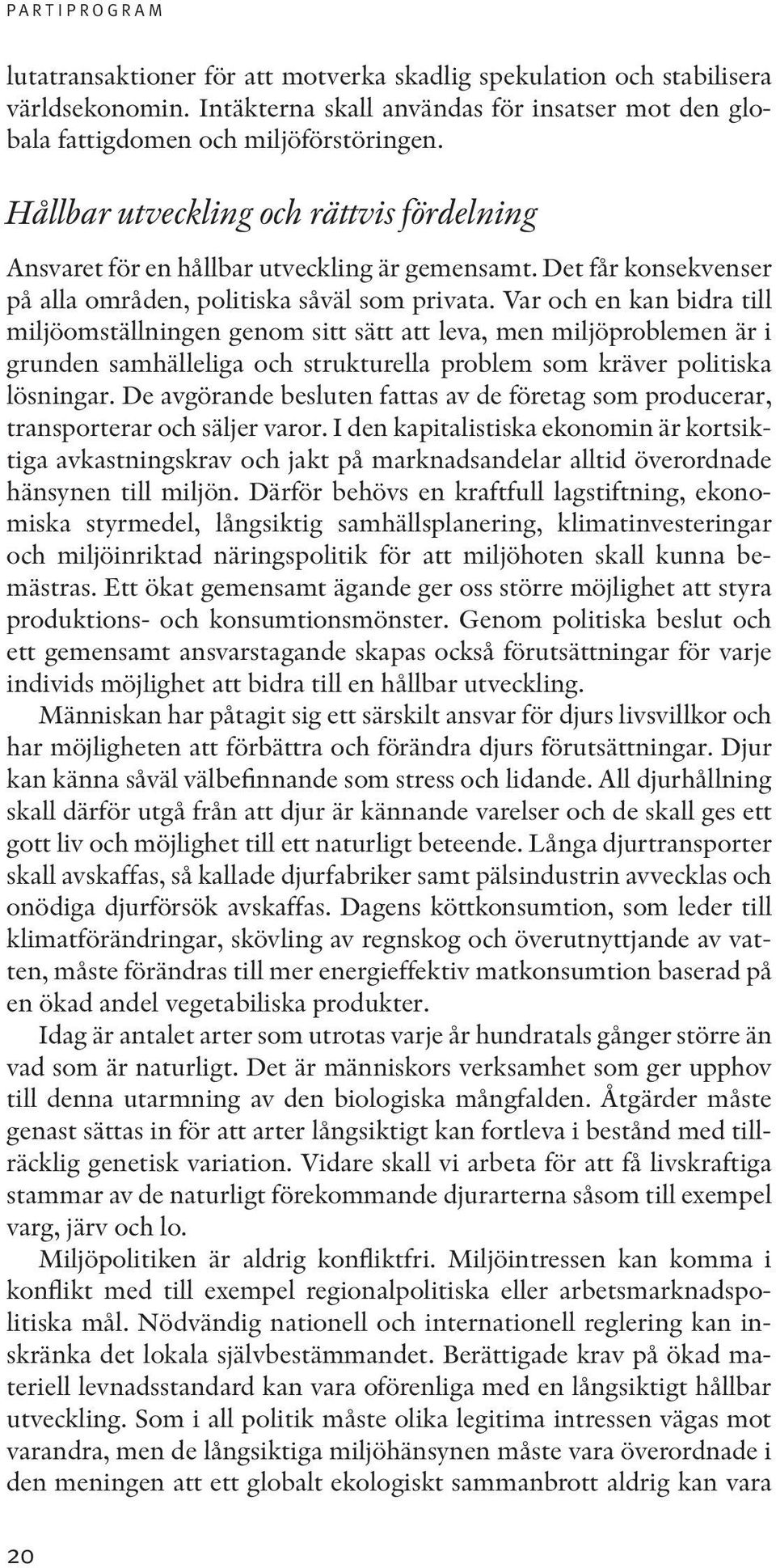 Var och en kan bidra till miljöomställningen genom sitt sätt att leva, men miljöproblemen är i grunden samhälleliga och strukturella problem som kräver politiska lösningar.