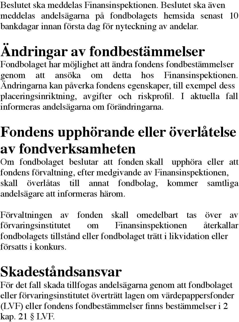 Ändringarna kan påverka fondens egenskaper, till exempel dess placeringsinriktning, avgifter och riskprofil. I aktuella fall informeras andelsägarna om förändringarna.