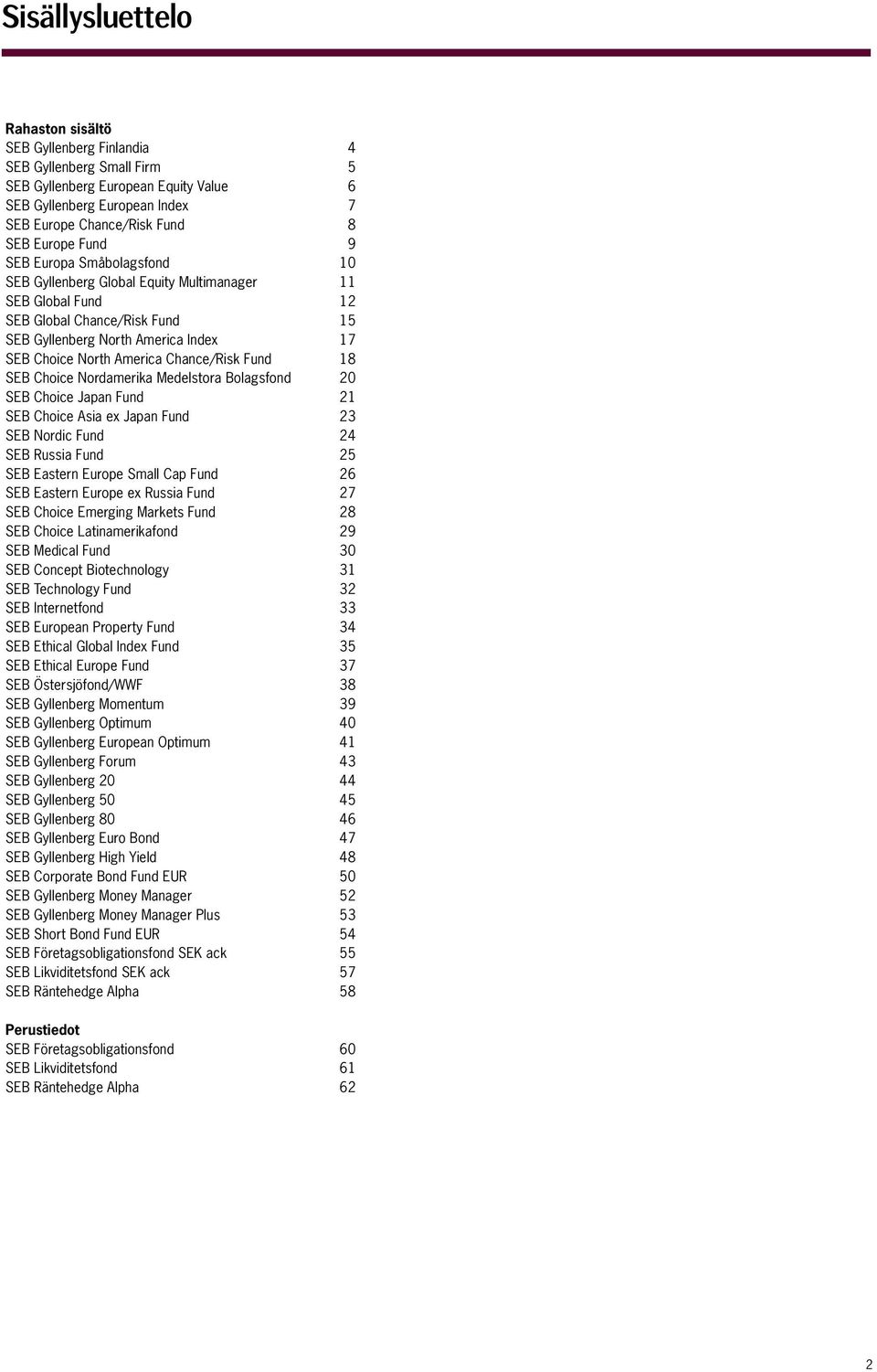 Chance/Risk Fund 18 SEB Choice Nordamerika Medelstora Bolagsfond 20 SEB Choice Japan Fund 21 SEB Choice Asia ex Japan Fund 23 SEB Nordic Fund 24 SEB Russia Fund 25 SEB Eastern Europe Small Cap Fund