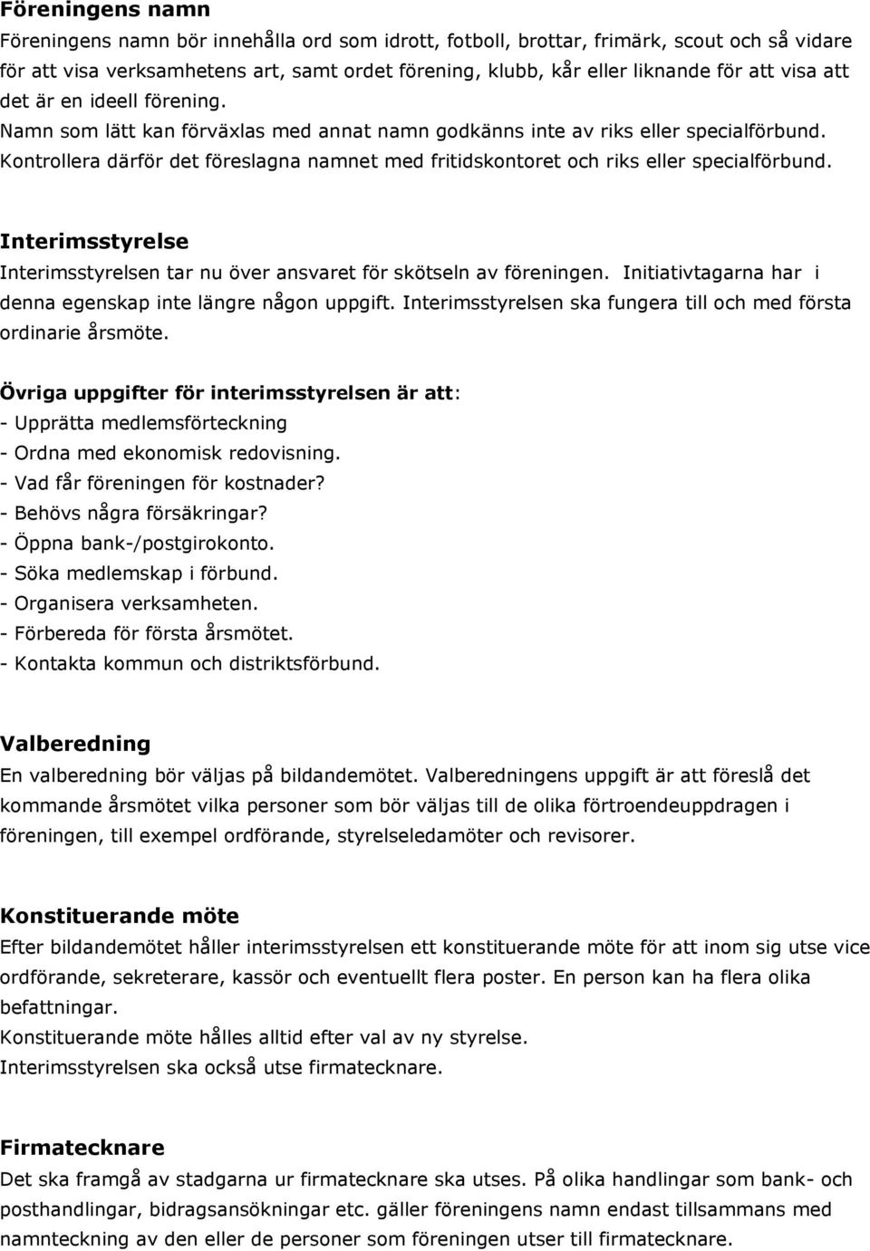 Kontrollera därför det föreslagna namnet med fritidskontoret och riks eller specialförbund. Interimsstyrelse Interimsstyrelsen tar nu över ansvaret för skötseln av föreningen.