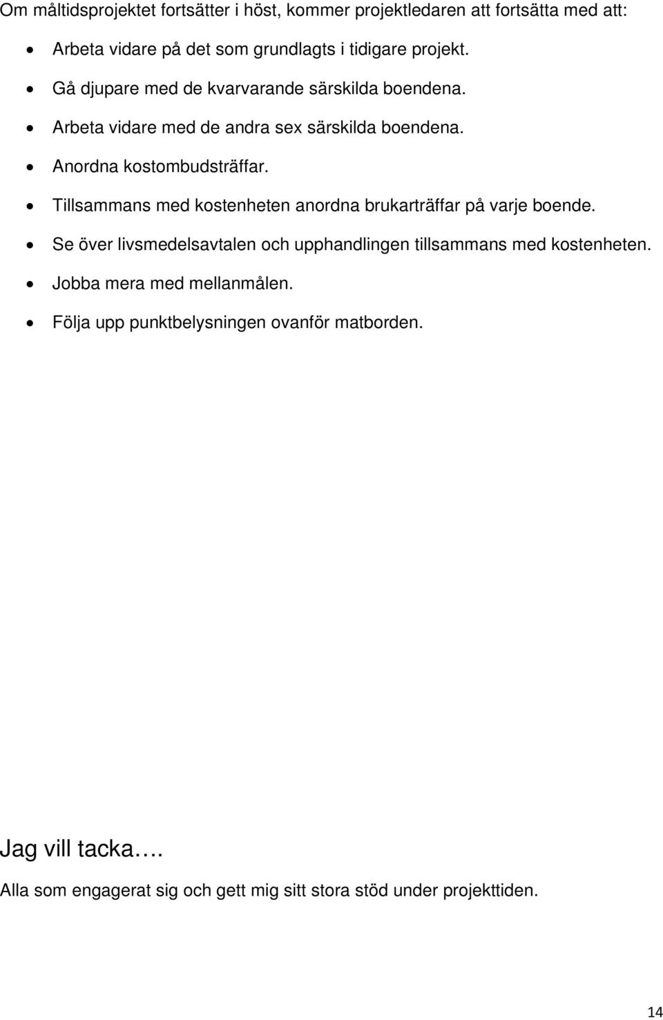 Tillsammans med kostenheten anordna brukarträffar på varje boende. Se över livsmedelsavtalen och upphandlingen tillsammans med kostenheten.