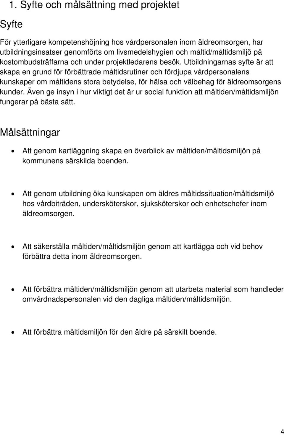 Utbildningarnas syfte är att skapa en grund för förbättrade måltidsrutiner och fördjupa vårdpersonalens kunskaper om måltidens stora betydelse, för hälsa och välbehag för äldreomsorgens kunder.