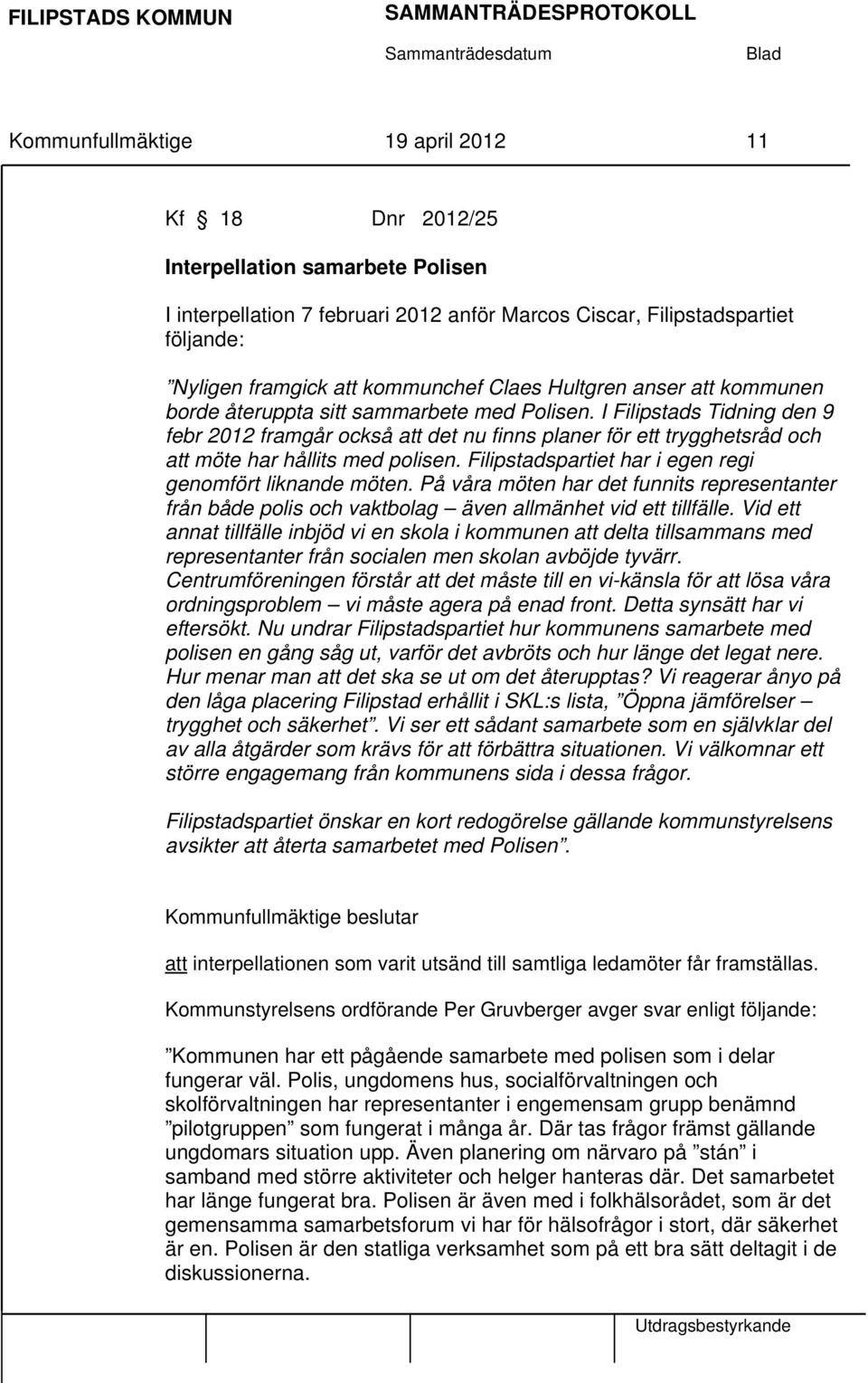 I Filipstads Tidning den 9 febr 2012 framgår också att det nu finns planer för ett trygghetsråd och att möte har hållits med polisen. Filipstadspartiet har i egen regi genomfört liknande möten.