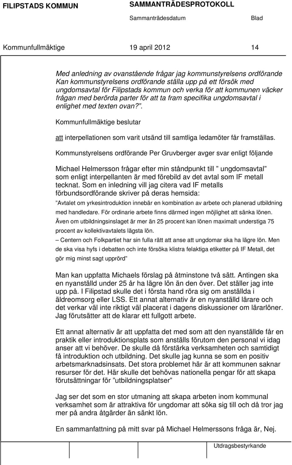 . att interpellationen som varit utsänd till samtliga ledamöter får framställas.