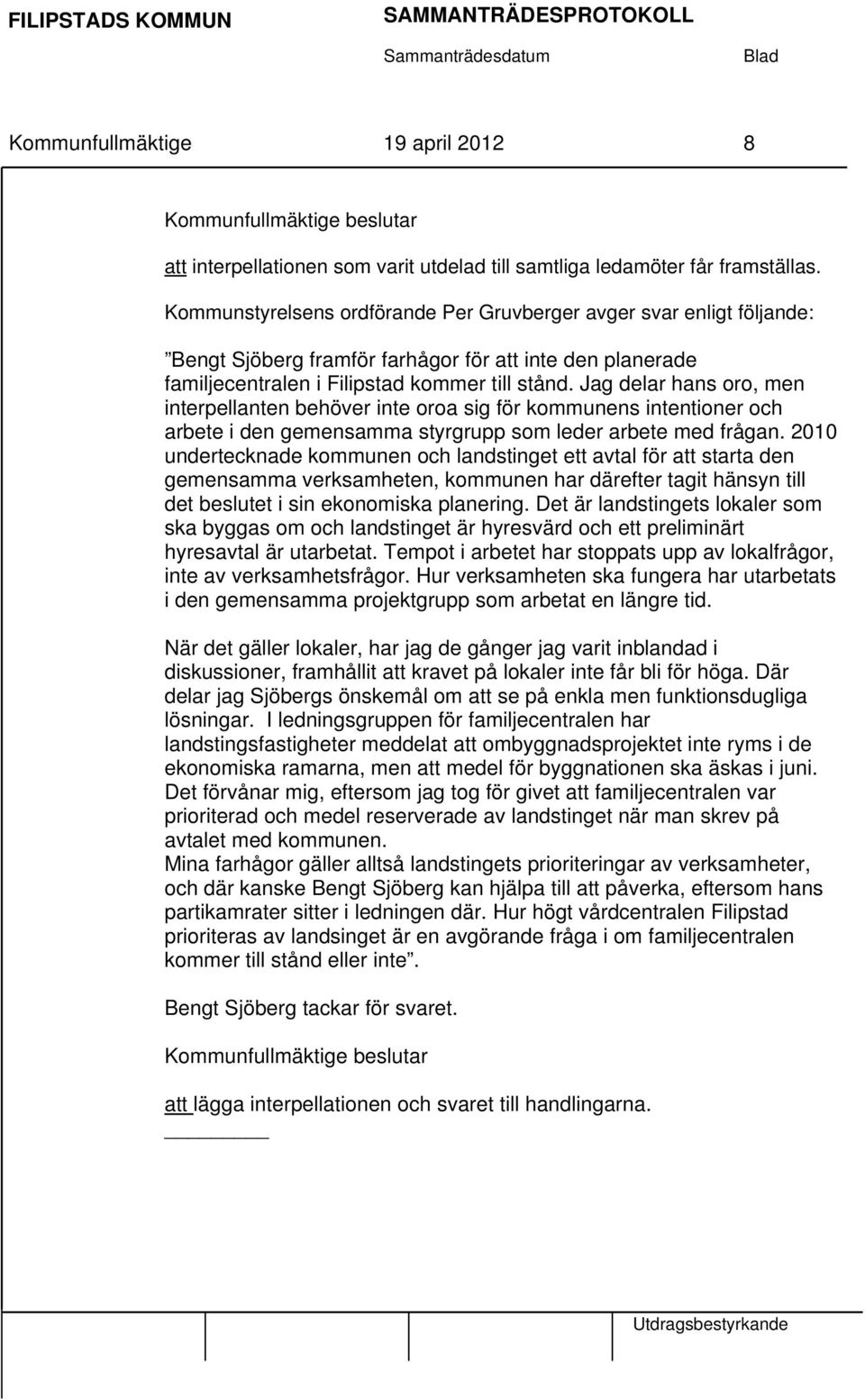 Jag delar hans oro, men interpellanten behöver inte oroa sig för kommunens intentioner och arbete i den gemensamma styrgrupp som leder arbete med frågan.