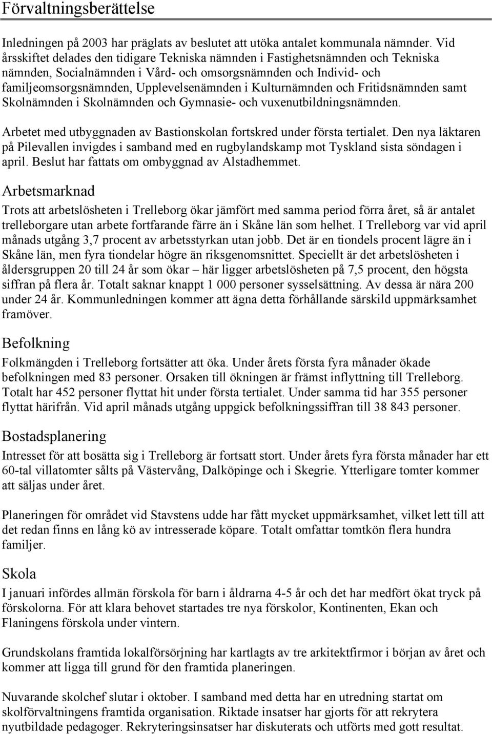 Kulturnämnden och Fritidsnämnden samt Skolnämnden i Skolnämnden och Gymnasie- och vuxenutbildningsnämnden. Arbetet med utbyggnaden av Bastionskolan fortskred under första tertialet.