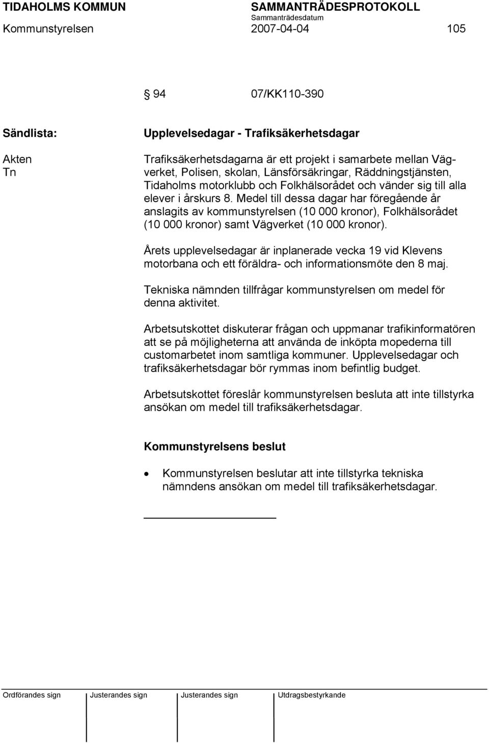 Medel till dessa dagar har föregående år anslagits av kommunstyrelsen (10 000 kronor), Folkhälsorådet (10 000 kronor) samt Vägverket (10 000 kronor).