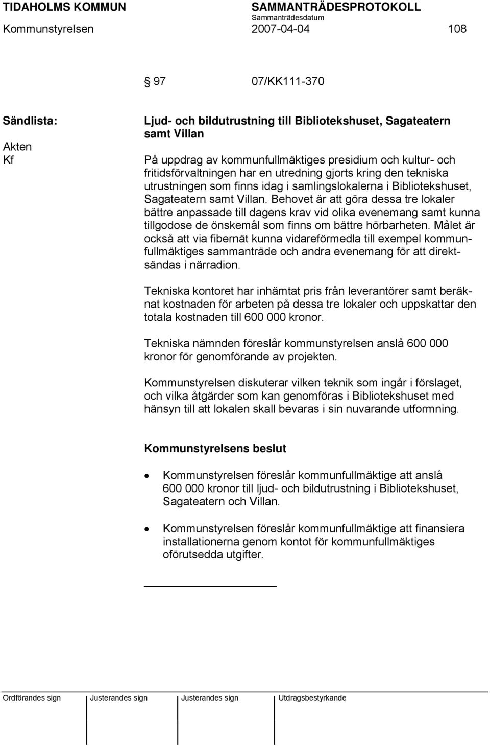 Behovet är att göra dessa tre lokaler bättre anpassade till dagens krav vid olika evenemang samt kunna tillgodose de önskemål som finns om bättre hörbarheten.