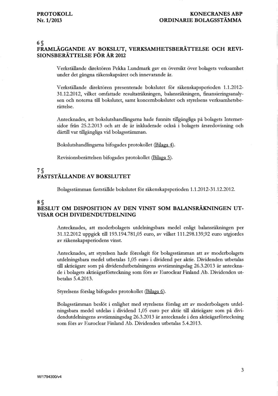 31.12.2012, vilket mfattade resultatrakningen, balansrakningen, finansieringsanalysen ch ntema till bkslutet, samt kncembkslutet ch styrelsens verksamhetsberittelse.