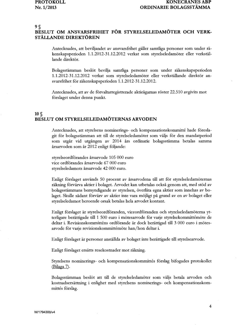 1.2012-31.12.2012. Antecknades, att av de frvaltarregistrerade aktieagarnas rster 22.510 avgivits mt frslaget under denna punkt.