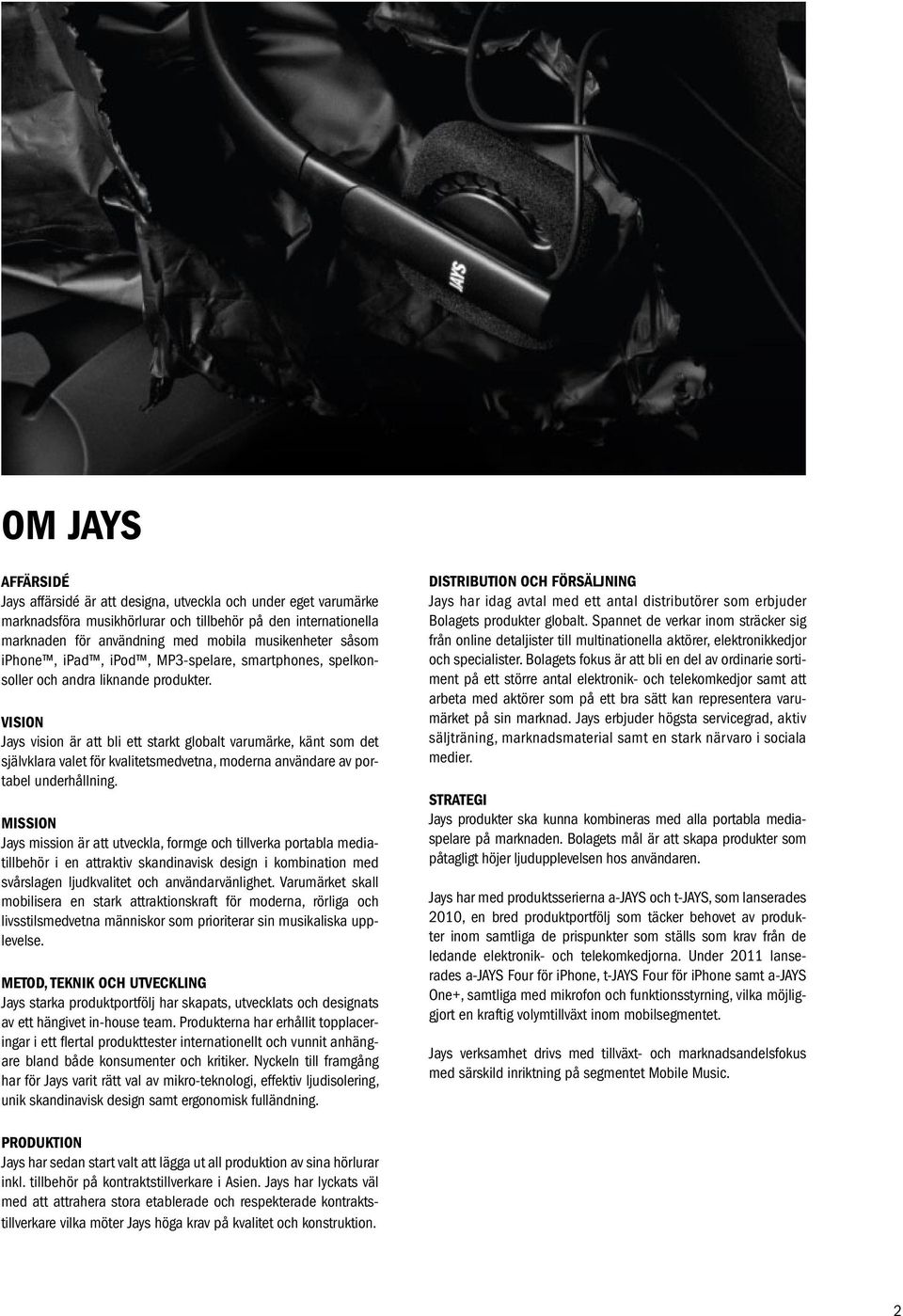 VISION Jays vision är att bli ett starkt globalt varumärke, känt som det självklara valet för kvalitetsmedvetna, moderna användare av portabel underhållning.