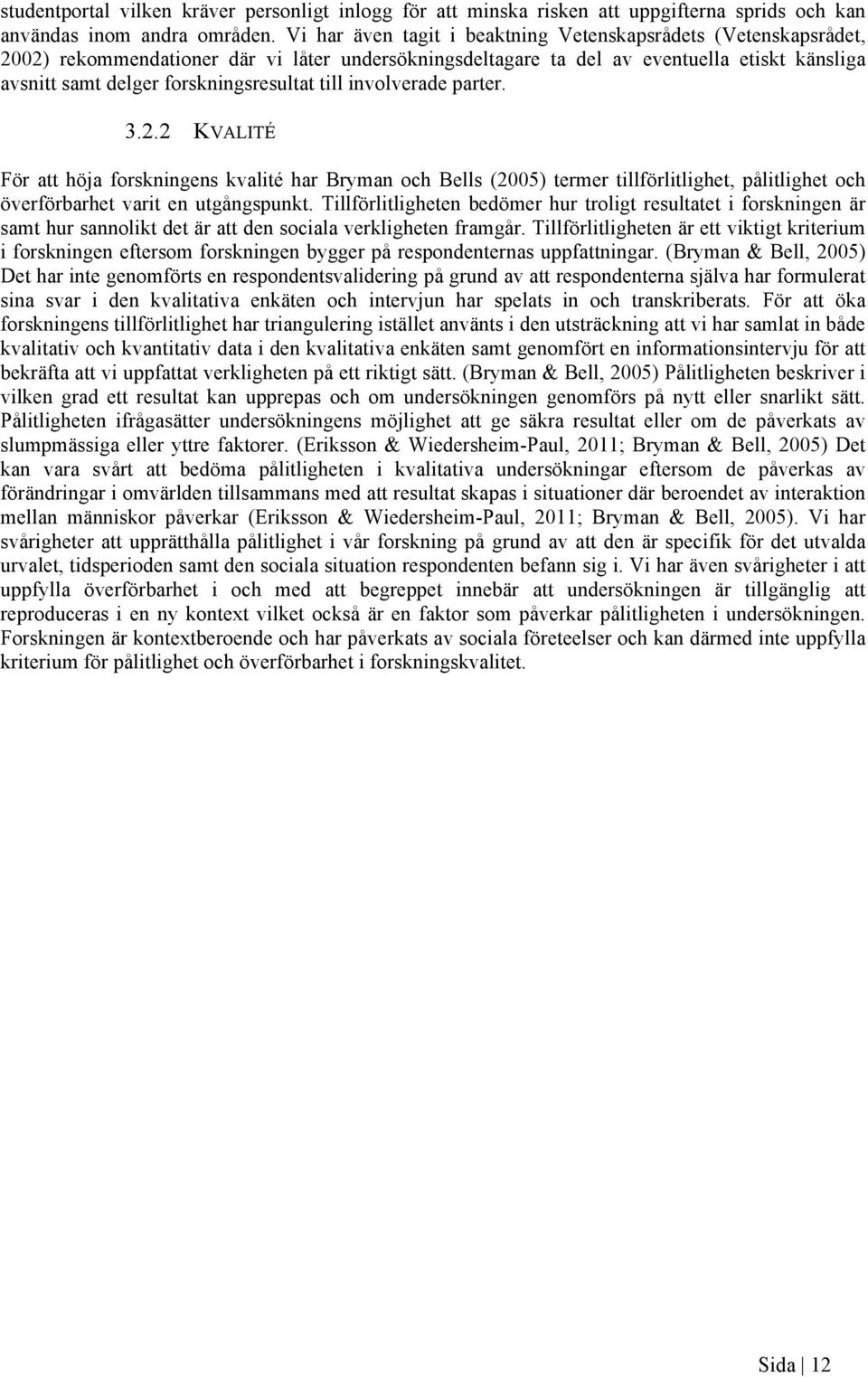 till involverade parter. 3.2.2 KVALITÉ För att höja forskningens kvalité har Bryman och Bells (2005) termer tillförlitlighet, pålitlighet och överförbarhet varit en utgångspunkt.
