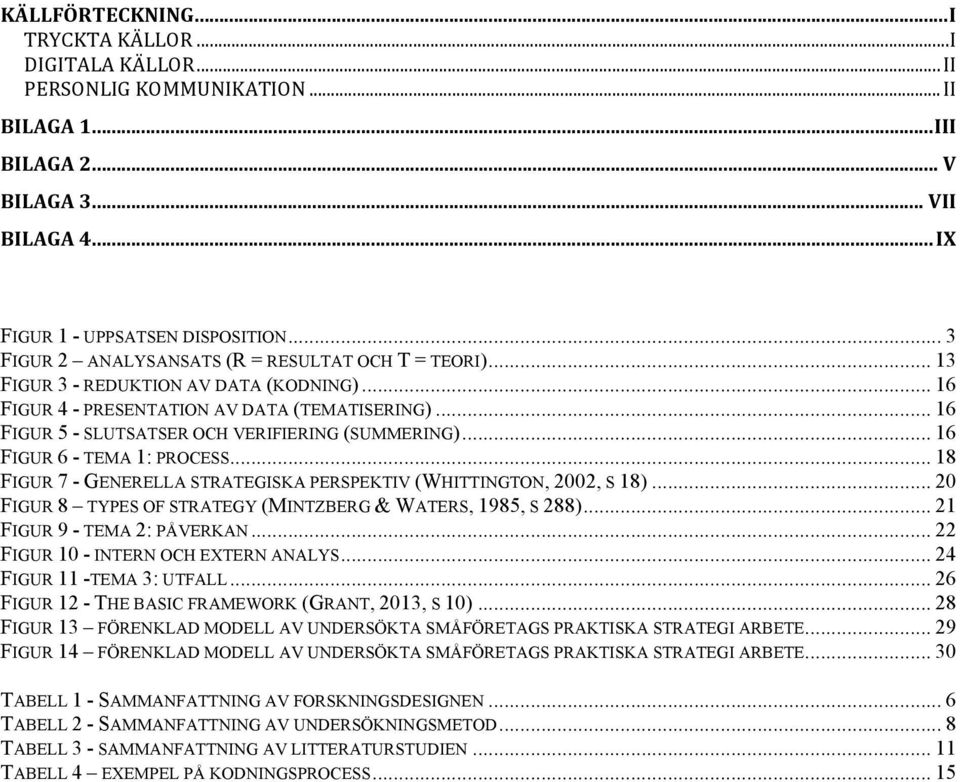 .. 16 FIGUR 5 - SLUTSATSER OCH VERIFIERING (SUMMERING)... 16 FIGUR 6 - TEMA 1: PROCESS... 18 FIGUR 7 - GENERELLA STRATEGISKA PERSPEKTIV (WHITTINGTON, 2002, S 18).