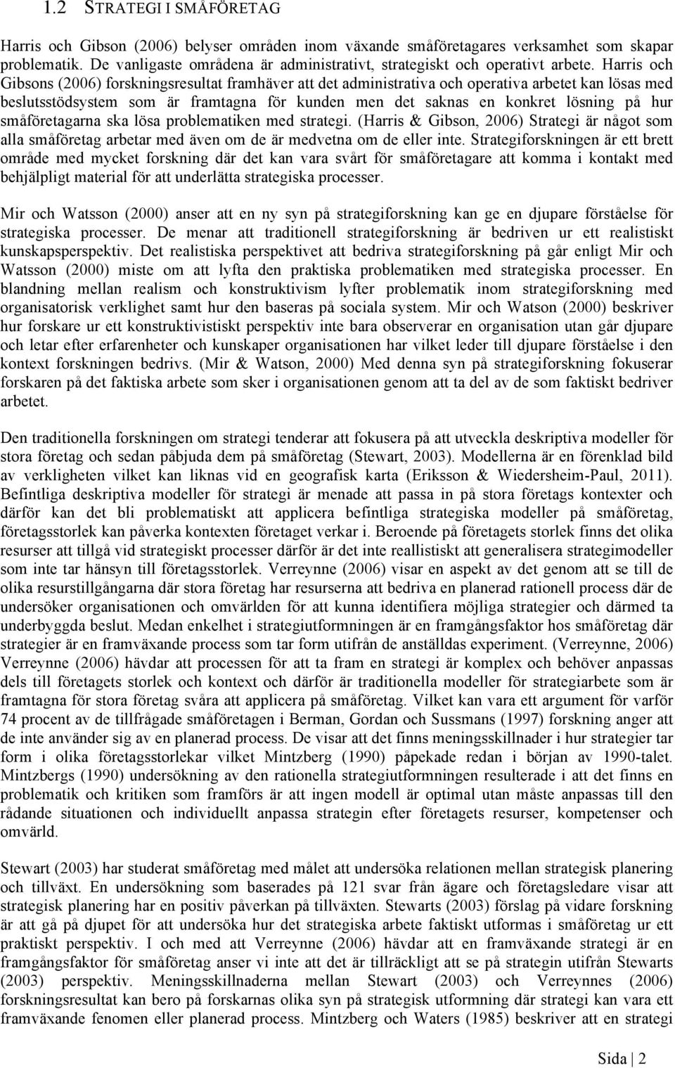 Harris och Gibsons (2006) forskningsresultat framhäver att det administrativa och operativa arbetet kan lösas med beslutsstödsystem som är framtagna för kunden men det saknas en konkret lösning på