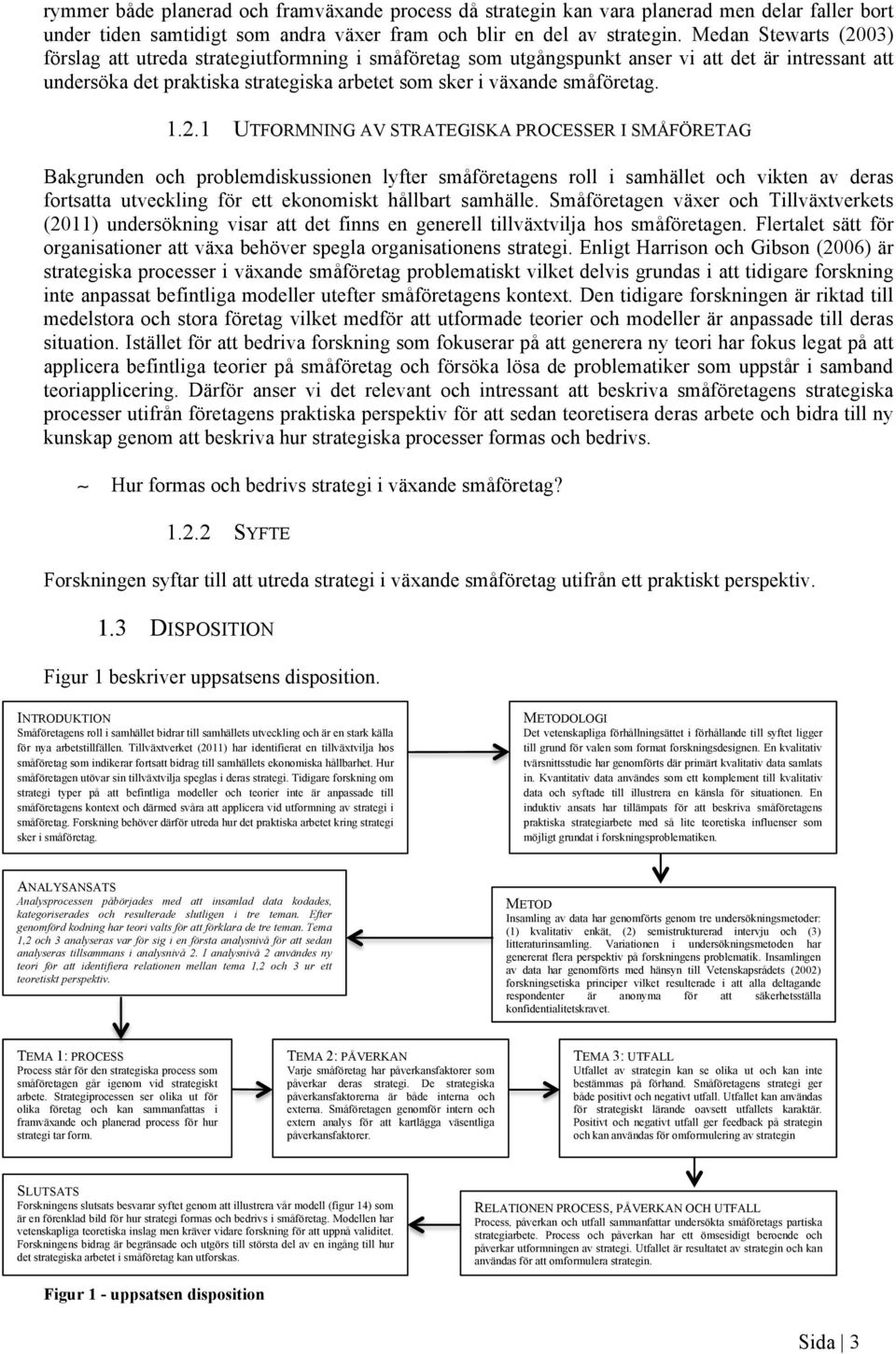 1.2.1 UTFORMNING AV STRATEGISKA PROCESSER I SMÅFÖRETAG Bakgrunden och problemdiskussionen lyfter småföretagens roll i samhället och vikten av deras fortsatta utveckling för ett ekonomiskt hållbart