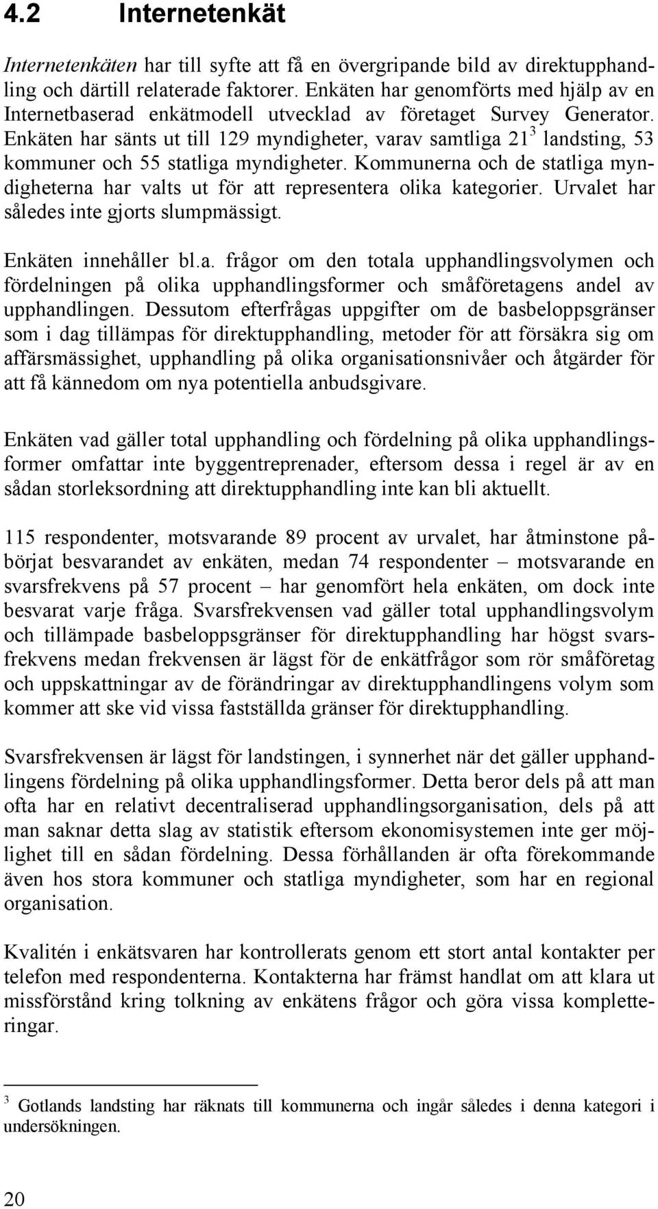 Enkäten har sänts ut till 129 myndigheter, varav samtliga 21 3 landsting, 53 kommuner och 55 statliga myndigheter.