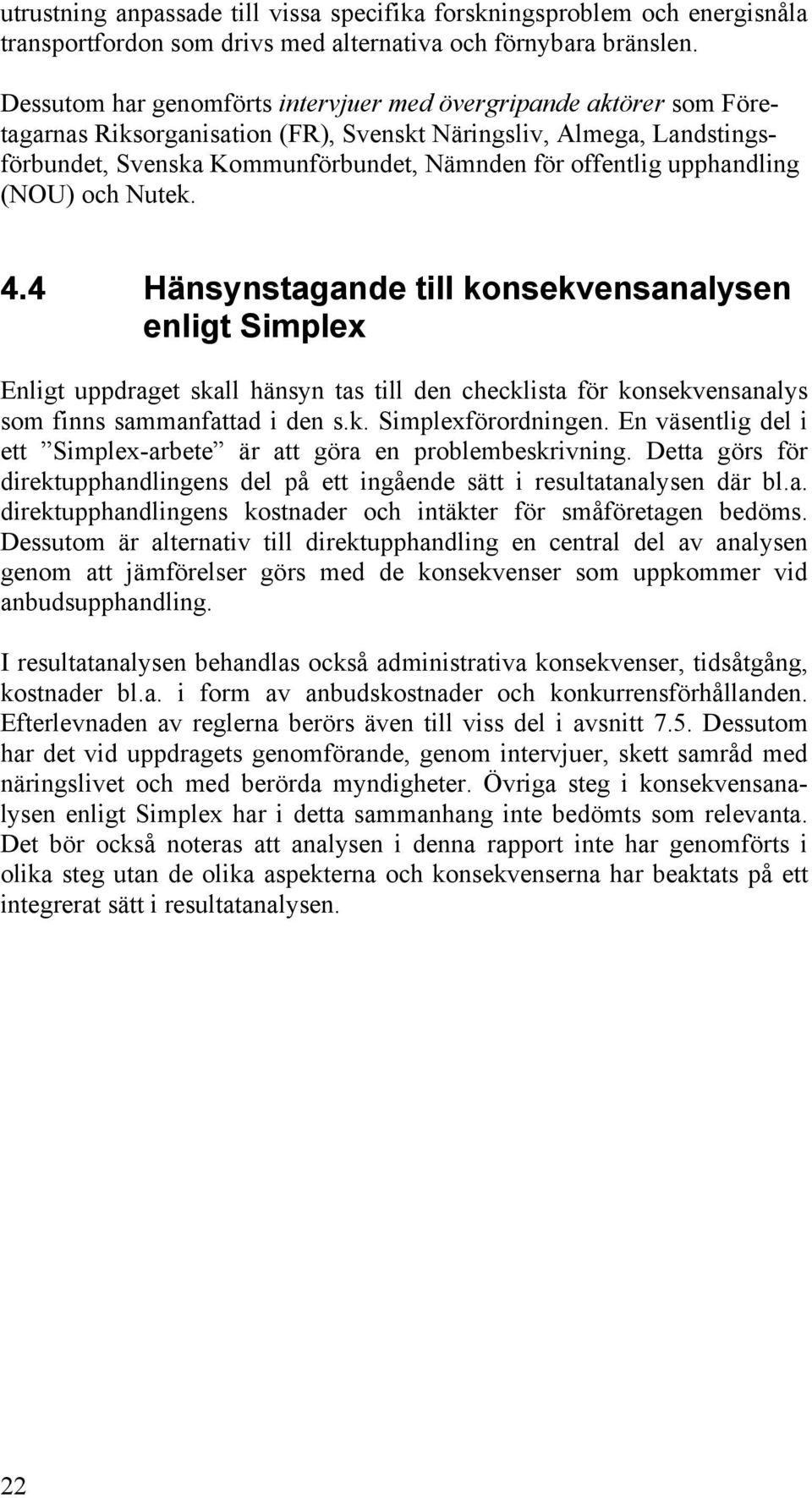 upphandling (NOU) och Nutek. 4.4 Hänsynstagande till konsekvensanalysen enligt Simplex Enligt uppdraget skall hänsyn tas till den checklista för konsekvensanalys som finns sammanfattad i den s.k. Simplexförordningen.