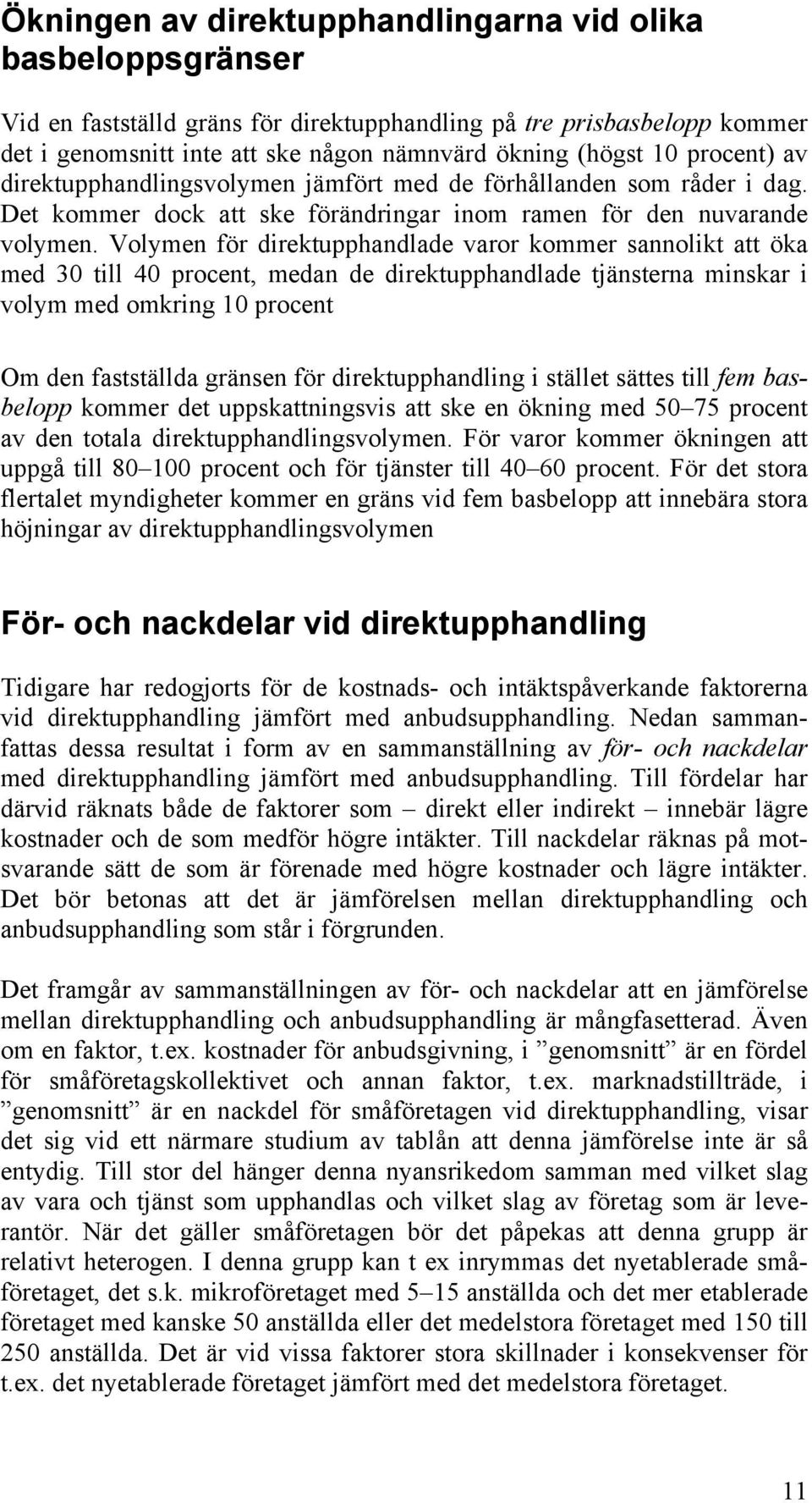 Volymen för direktupphandlade varor kommer sannolikt att öka med 30 till 40 procent, medan de direktupphandlade tjänsterna minskar i volym med omkring 10 procent Om den fastställda gränsen för