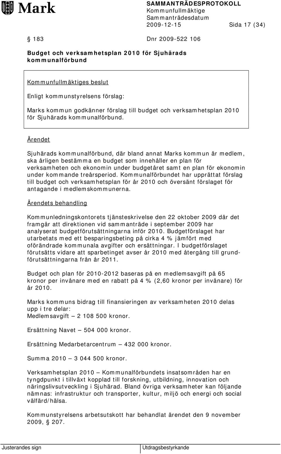 Ärendet Sjuhärads kommunalförbund, där bland annat Marks kommun är medlem, ska årligen bestämma en budget som innehåller en plan för verksamheten och ekonomin under budgetåret samt en plan för