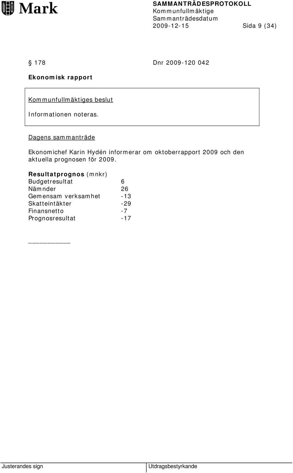 Dagens sammanträde Ekonomichef Karin Hydén informerar om oktoberrapport 2009 och