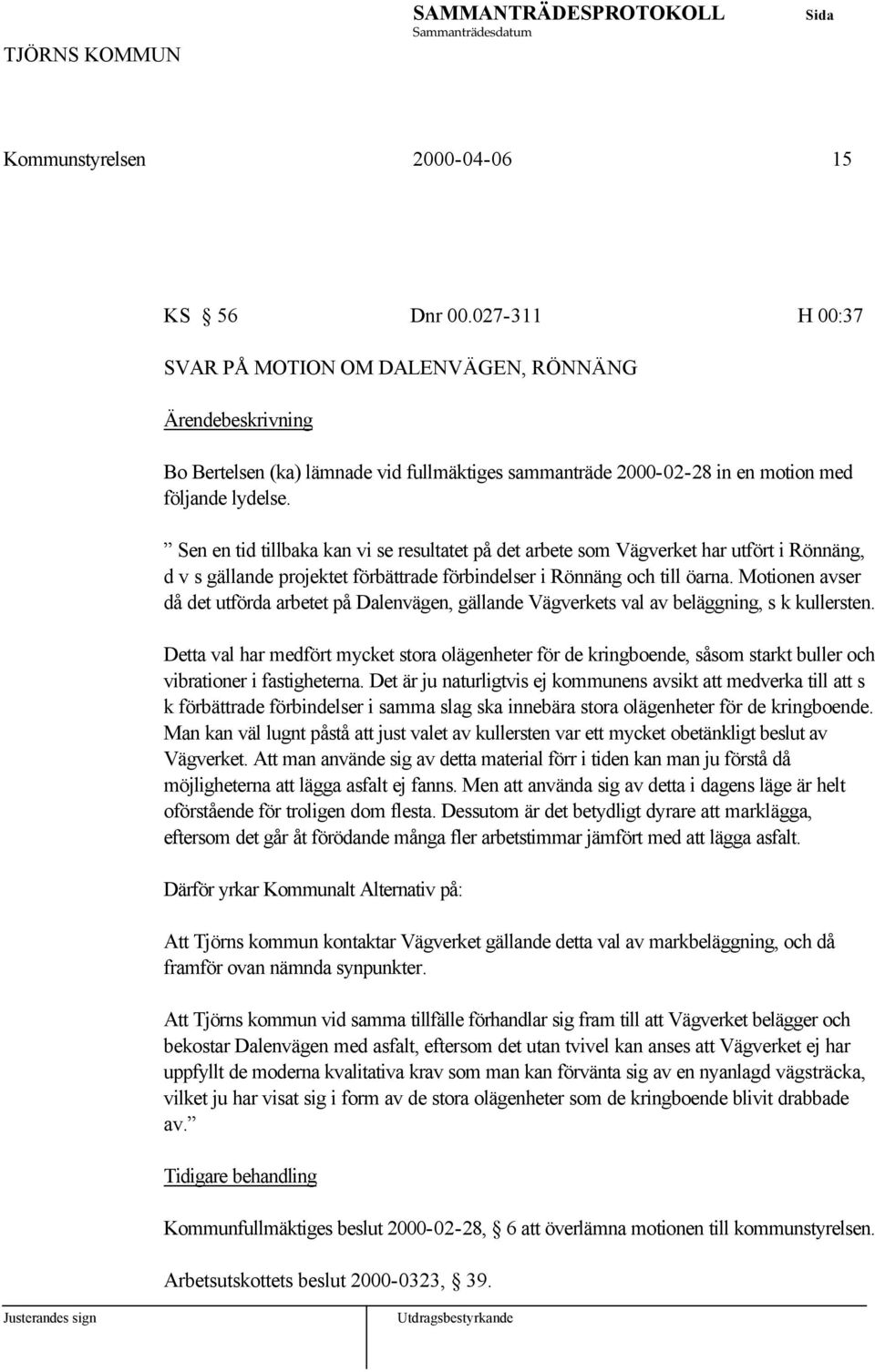 Motionen avser då det utförda arbetet på Dalenvägen, gällande Vägverkets val av beläggning, s k kullersten.