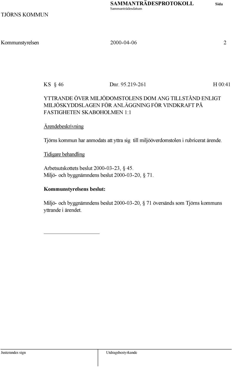 FASTIGHETEN SKABOHOLMEN 1:1 Tjörns kommun har anmodats att yttra sig till miljööverdomstolen i rubricerat ärende.