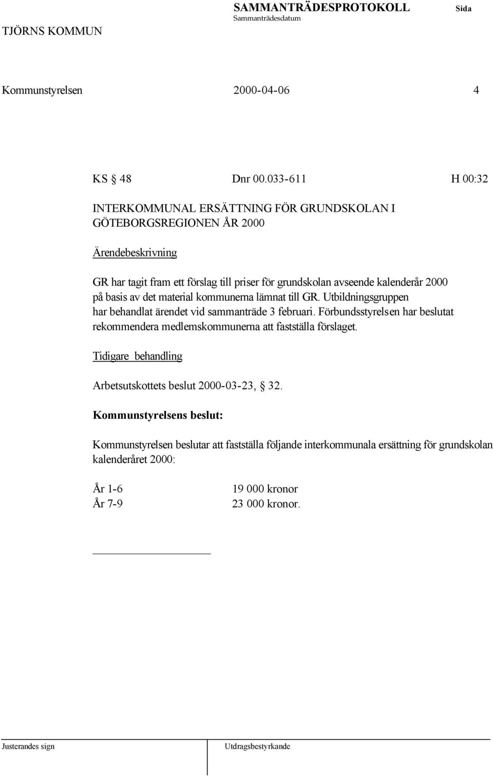 kalenderår 2000 på basis av det material kommunerna lämnat till GR. Utbildningsgruppen har behandlat ärendet vid sammanträde 3 februari.