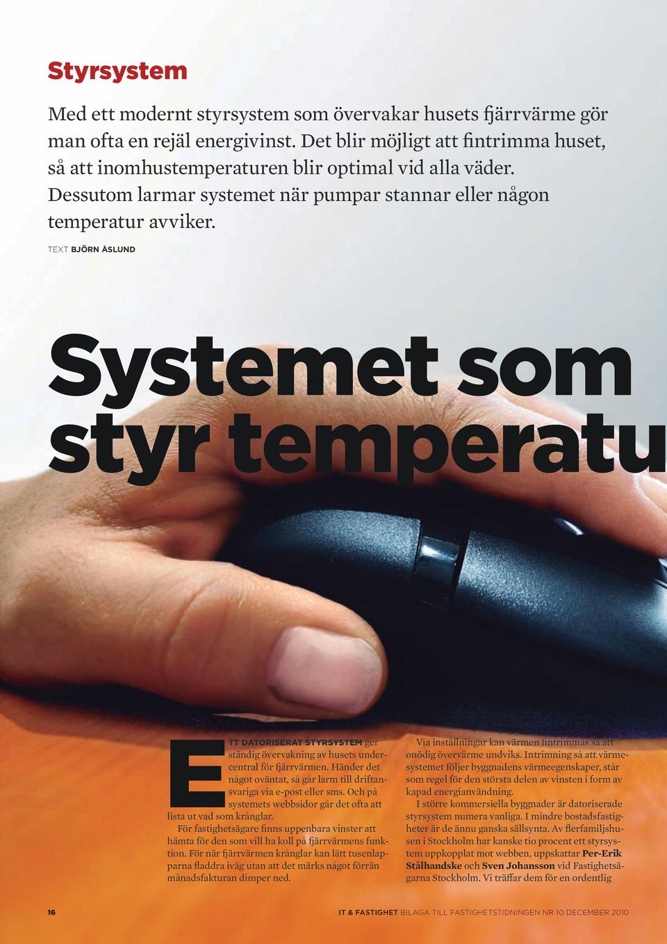 Text Björn Åslund Systemet som styr temperatu Ett datoriserat styrsystem ger ständig övervakning av husets undercentral för fjärrvärmen.