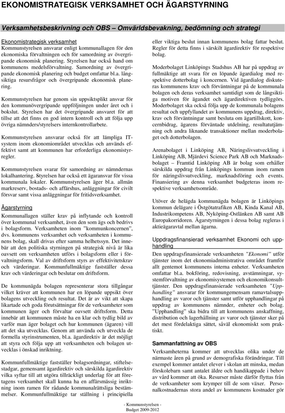 Samordning av övergripande ekonomisk planering och budget omfattar bl.a. långsiktiga resursfrågor och övergripande ekonomisk planering.