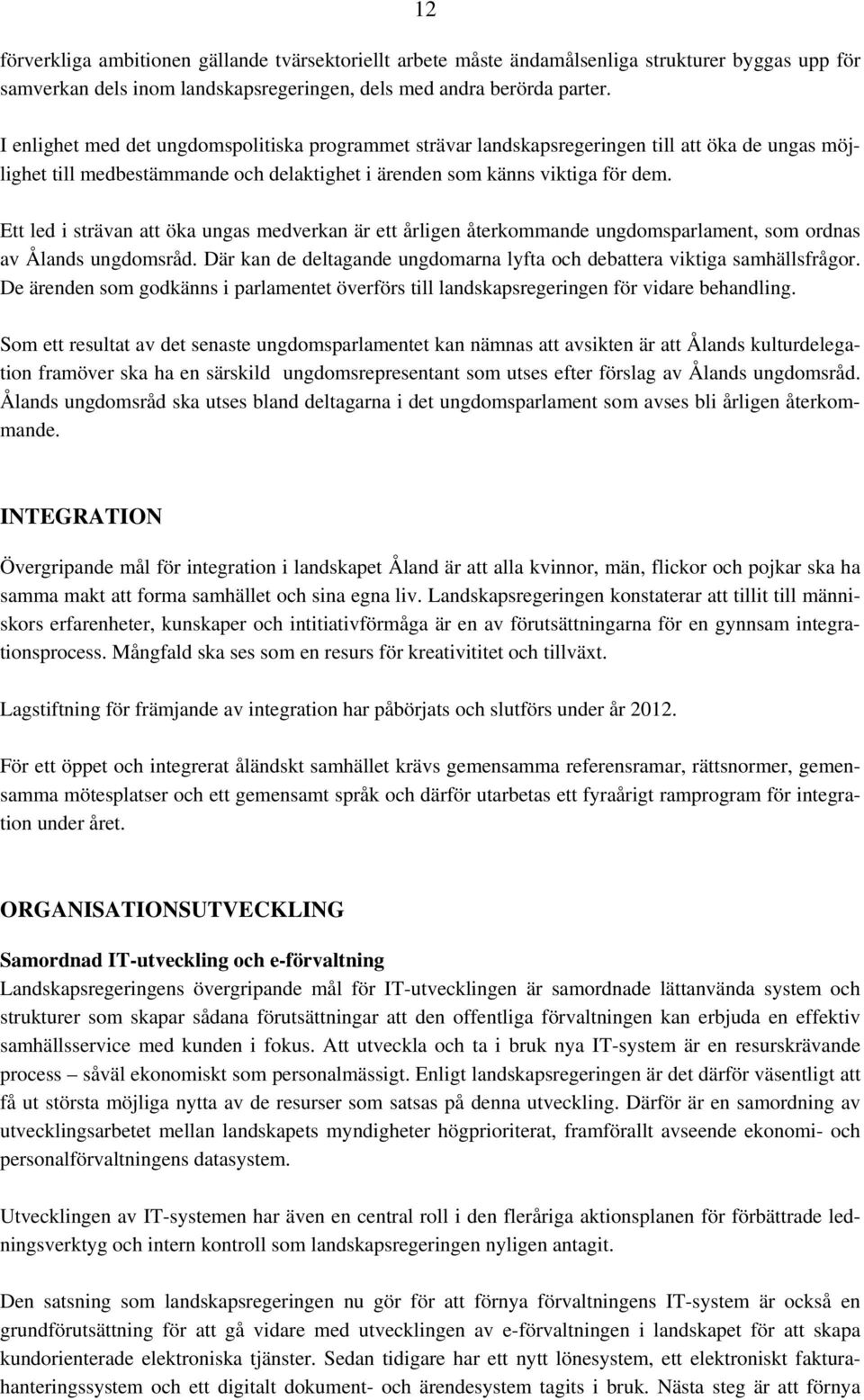 Ett led i strävan att öka ungas medverkan är ett årligen återkommande ungdomsparlament, som ordnas av Ålands ungdomsråd. Där kan de deltagande ungdomarna lyfta och debattera viktiga samhällsfrågor.