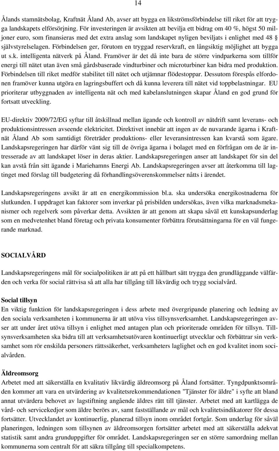 Förbindelsen ger, förutom en tryggad reservkraft, en långsiktig möjlighet att bygga ut s.k. intelligenta nätverk på Åland.