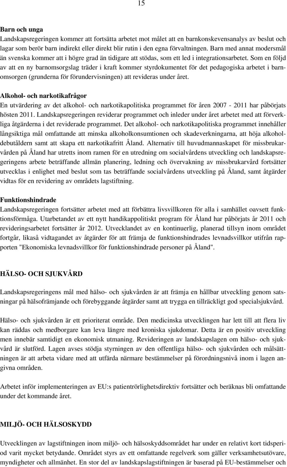 Som en följd av att en ny barnomsorgslag träder i kraft kommer styrdokumentet för det pedagogiska arbetet i barnomsorgen (grunderna för förundervisningen) att revideras under året.