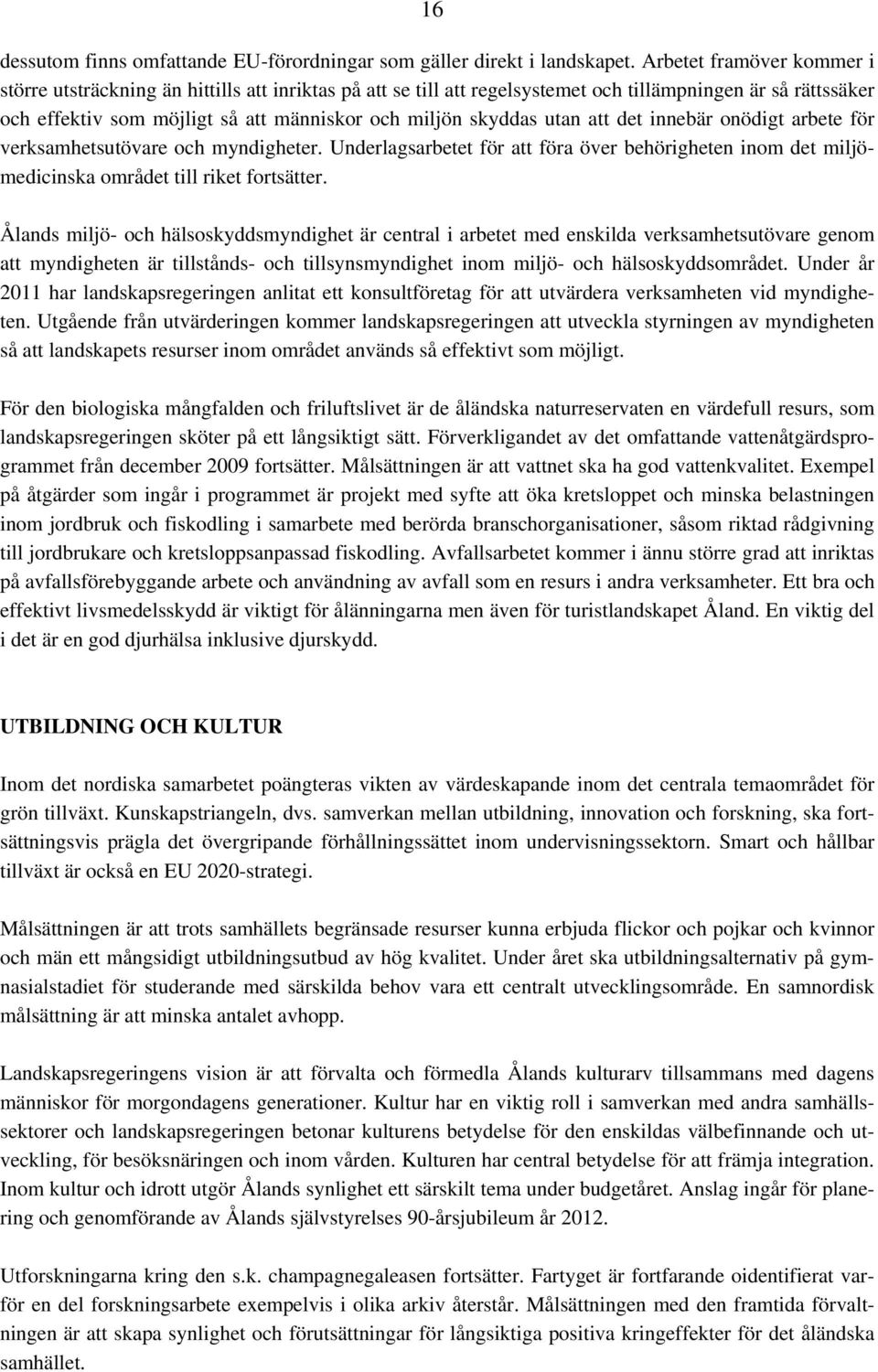 utan att det innebär onödigt arbete för verksamhetsutövare och myndigheter. Underlagsarbetet för att föra över behörigheten inom det miljömedicinska området till riket fortsätter.