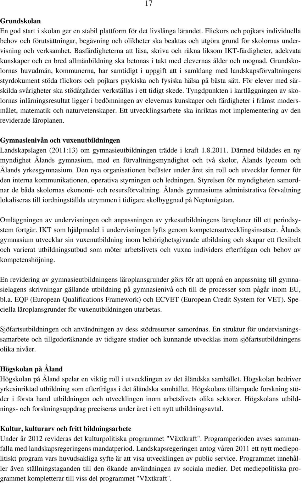 Basfärdigheterna att läsa, skriva och räkna liksom IKT-färdigheter, adekvata kunskaper och en bred allmänbildning ska betonas i takt med elevernas ålder och mognad.