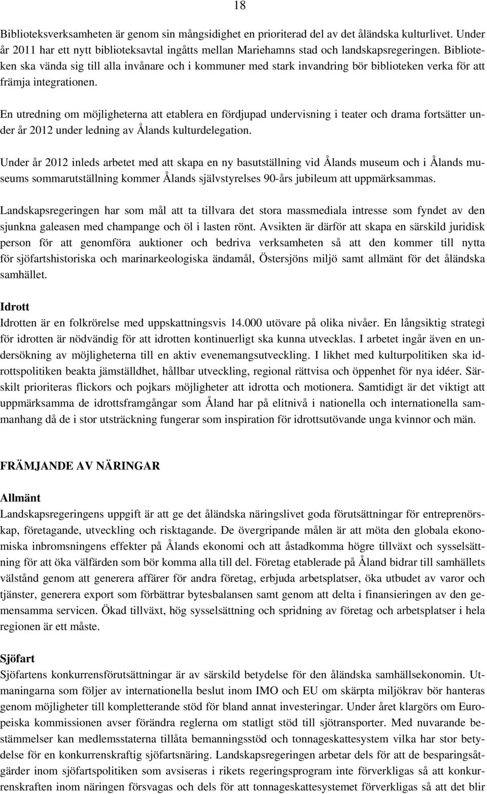 En utredning om möjligheterna att etablera en fördjupad undervisning i teater och drama fortsätter under år 2012 under ledning av Ålands kulturdelegation.