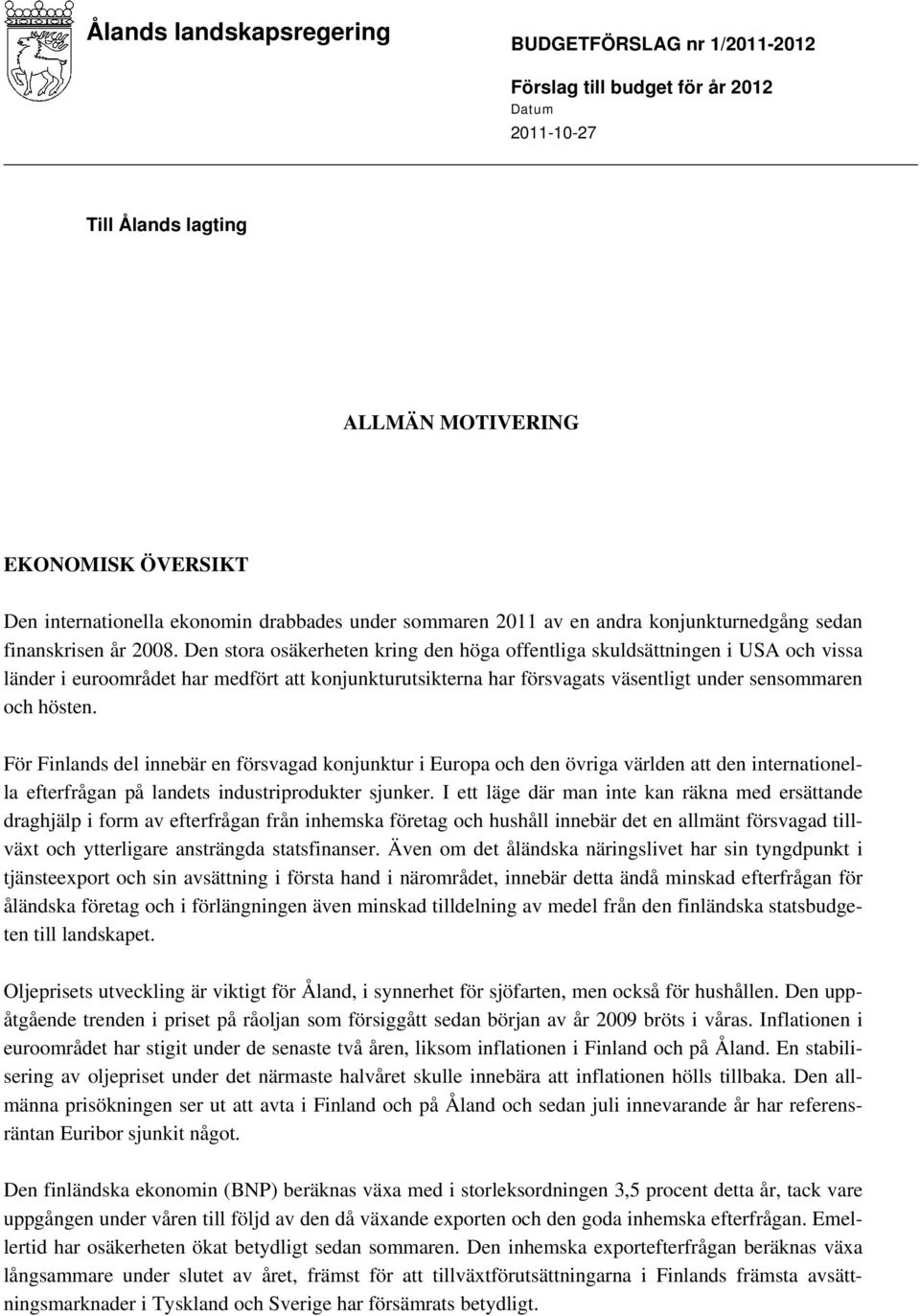 Den stora osäkerheten kring den höga offentliga skuldsättningen i USA och vissa länder i euroområdet har medfört att konjunkturutsikterna har försvagats väsentligt under sensommaren och hösten.